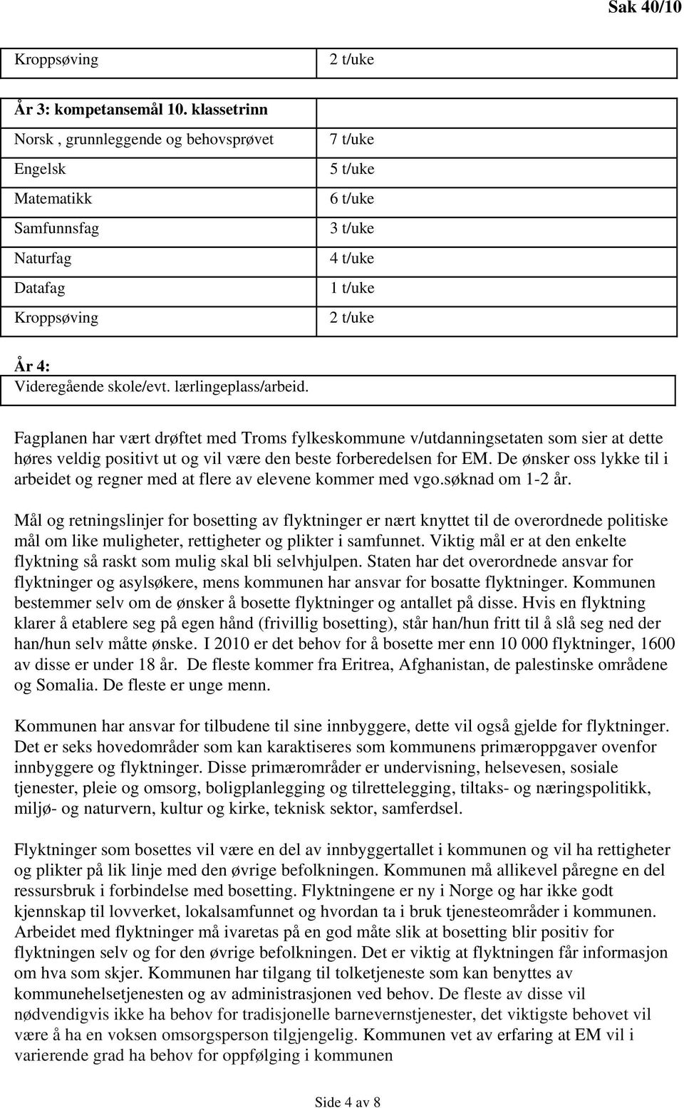 lærlingeplass/arbeid. Fagplanen har vært drøftet med Troms fylkeskommune v/utdanningsetaten som sier at dette høres veldig positivt ut og vil være den beste forberedelsen for EM.