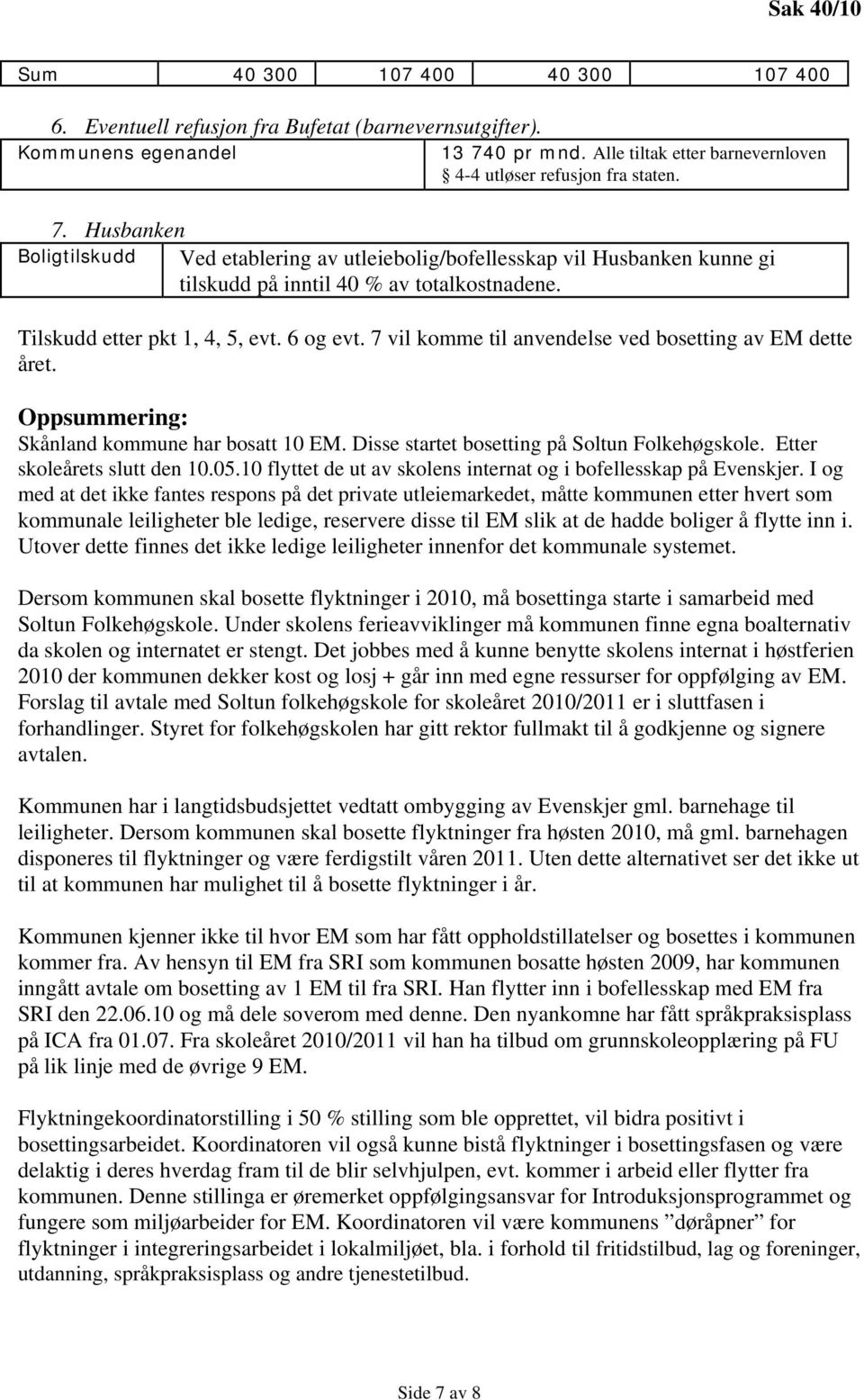 7 vil komme til anvendelse ved bosetting av EM dette året. Oppsummering: Skånland kommune har bosatt 10 EM. Disse startet bosetting på Soltun Folkehøgskole. Etter skoleårets slutt den 10.05.