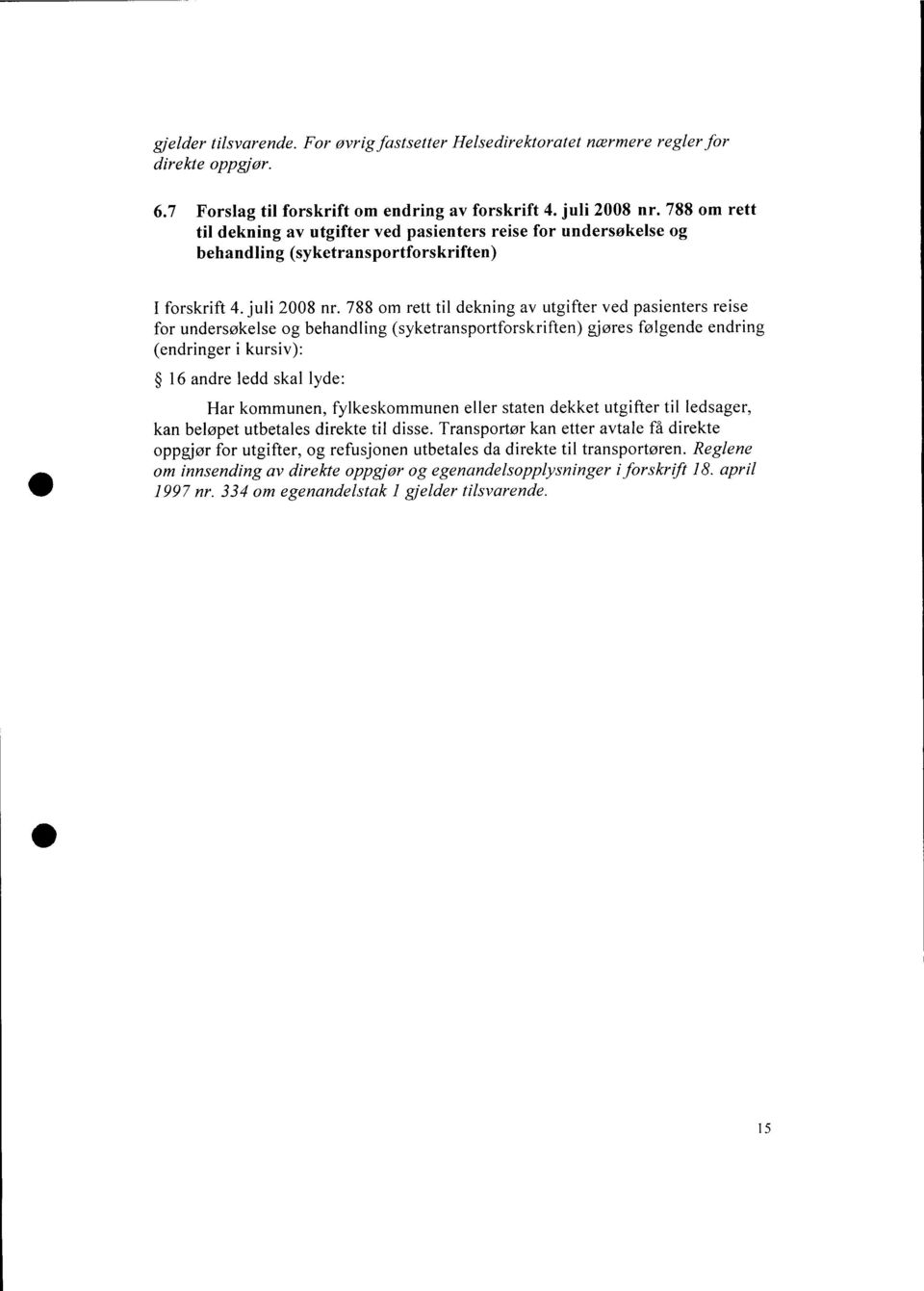 788 om rett til dekning av utgifter ved pasienters reise for undersøkelse og behandling (syketransportforskriften) gjøres følgende endring (endringer i kursiv): 16 andre ledd skal lyde: Har kommunen,
