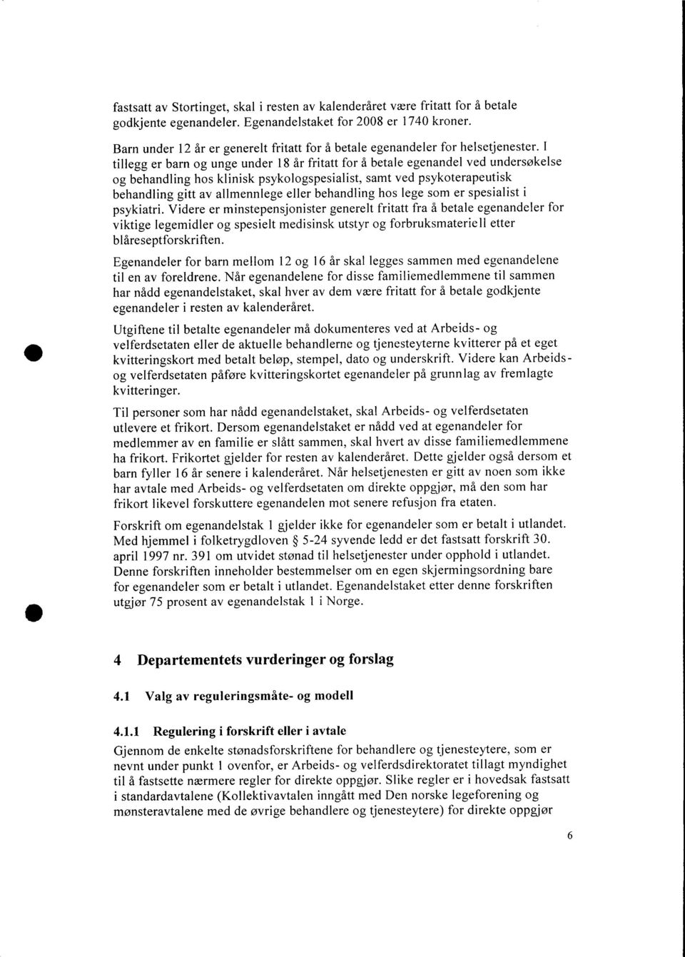 I tillegg er barn og unge under 18 år fritatt for å betale egenandel ved undersøkelse og behandling hos klinisk psykologspesialist, samt ved psykoterapeutisk behandling gitt av allmennlege eller