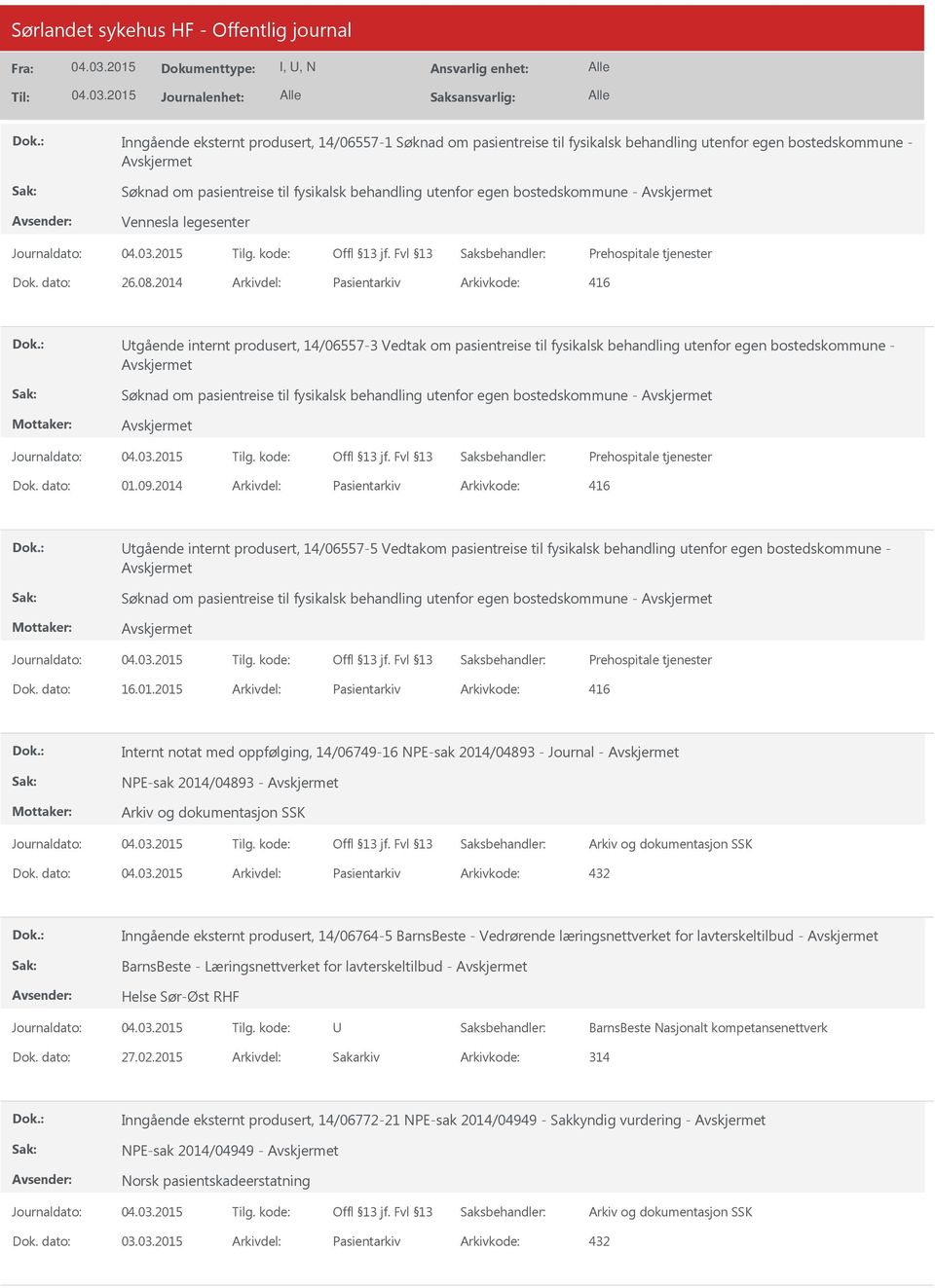 2014 Arkivdel: Pasientarkiv Arkivkode: 416 tgående internt produsert, 14/06557-3 Vedtak om pasientreise til fysikalsk behandling utenfor egen bostedskommune - Søknad om pasientreise til fysikalsk