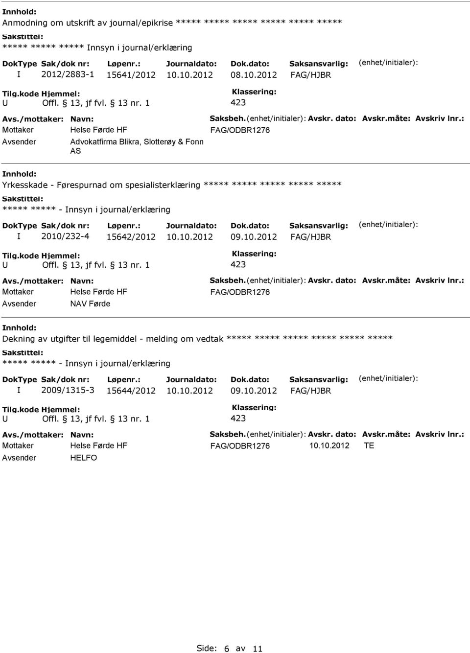 ***** ***** ***** ***** ***** - nnsyn i journal/erklæring 2010/232-4 15642/2012 NAV Førde nnhold: Dekning av utgifter til legemiddel