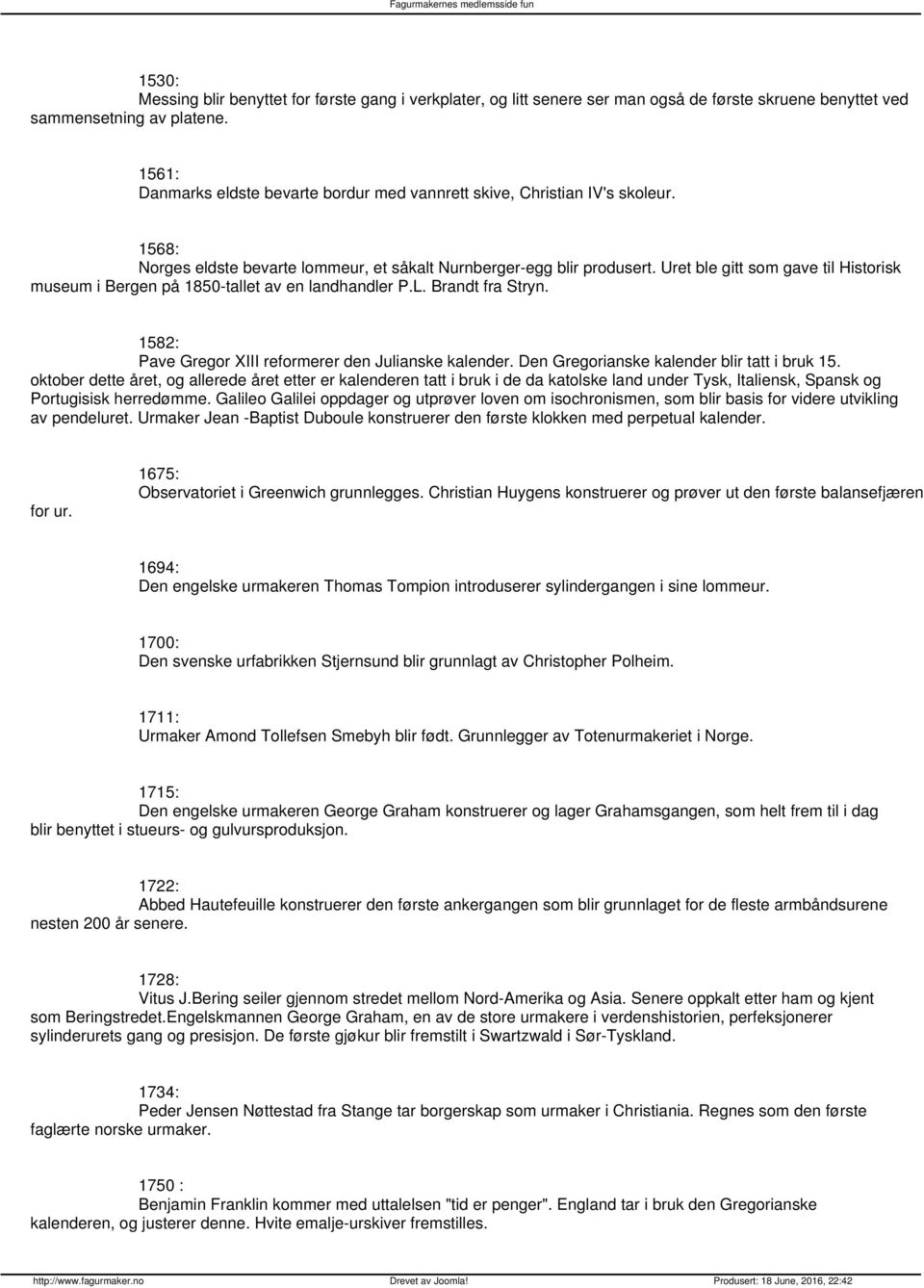 Uret ble gitt som gave til Historisk museum i Bergen på 1850-tallet av en landhandler P.L. Brandt fra Stryn. 1582: Pave Gregor XIII reformerer den Julianske kalender.