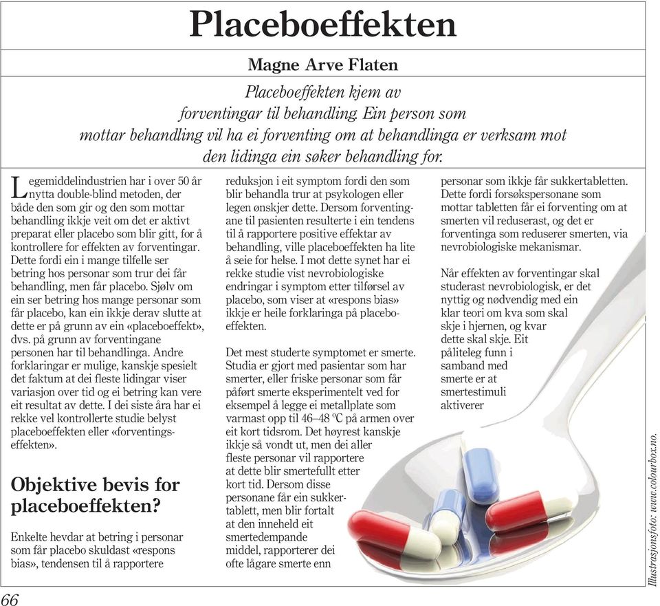 Legemiddelindustrien har i over 50 år nytta double-blind metoden, der både den som gir og den som mottar behandling ikkje veit om det er aktivt preparat eller placebo som blir gitt, for å kontrollere