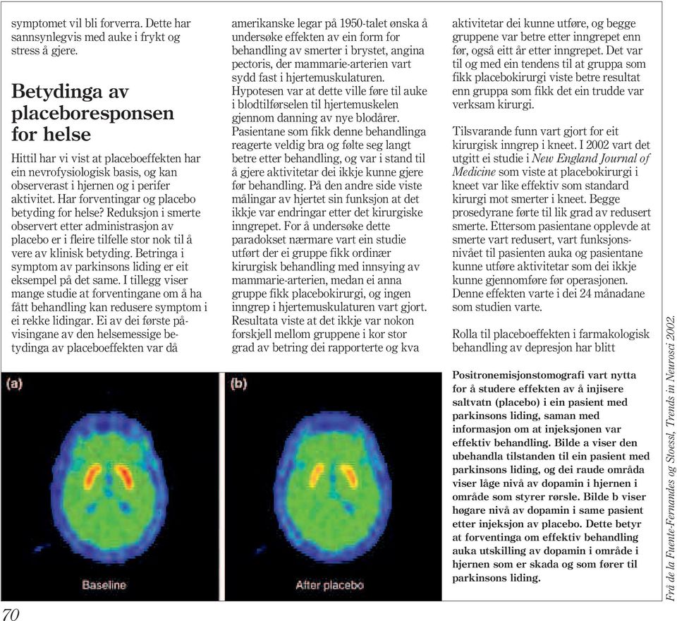 Har forventingar og placebo betyding for helse? Reduksjon i smerte observert etter administrasjon av placebo er i fleire tilfelle stor nok til å vere av klinisk betyding.