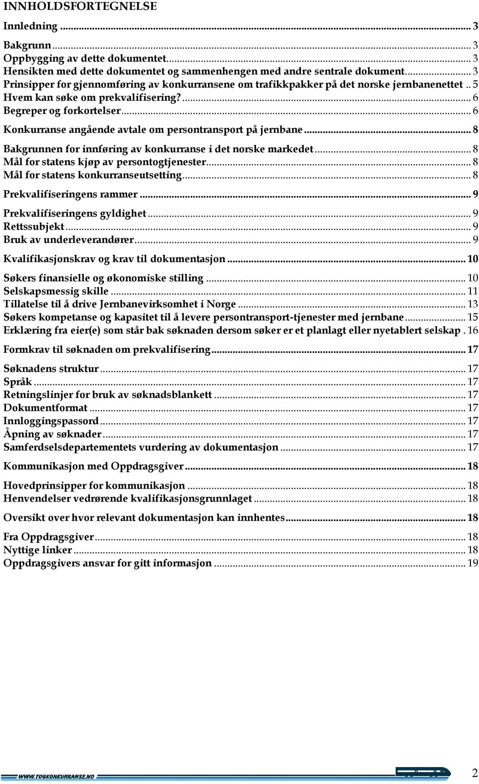 .. 6 Konkurranse angående avtale om persontransport på jernbane... 8 Bakgrunnen for innføring av konkurranse i det norske markedet... 8 Mål for statens kjøp av persontogtjenester.