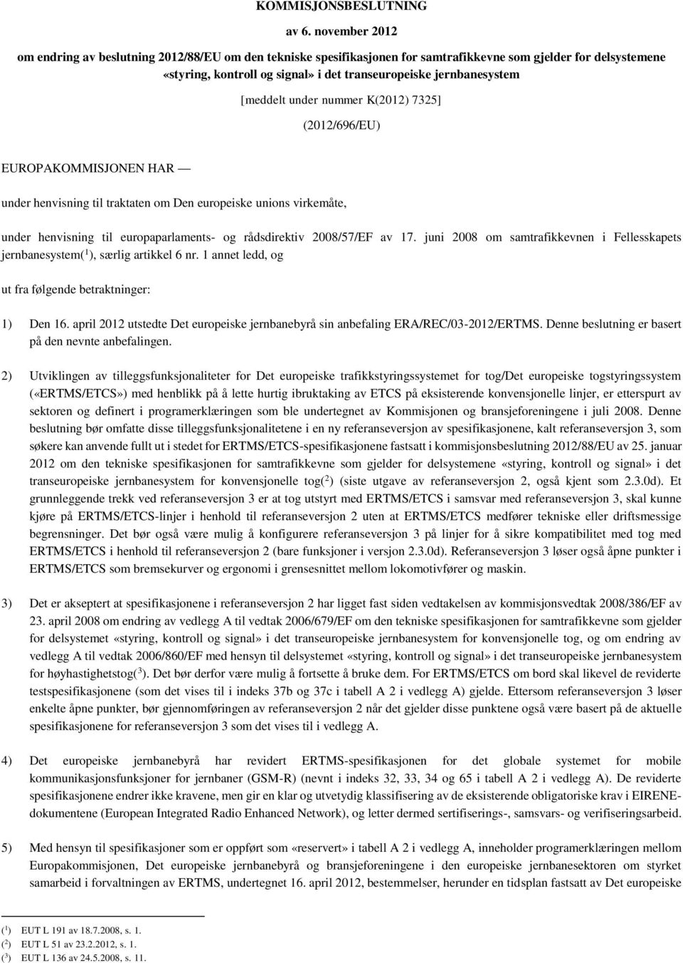 [meddelt under nummer K(2012) 7325] (2012/696/EU) EUROPAKOMMISJONEN HAR under henvisning til traktaten om Den europeiske unions virkemåte, under henvisning til europaparlaments- og rådsdirektiv