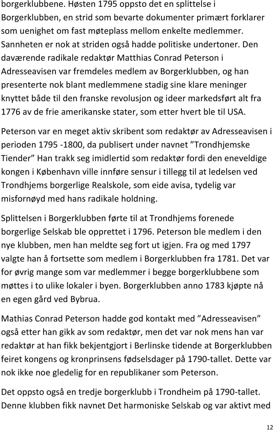 Den daværende radikale redaktør Matthias Conrad Peterson i Adresseavisen var fremdeles medlem av Borgerklubben, og han presenterte nok blant medlemmene stadig sine klare meninger knyttet både til den