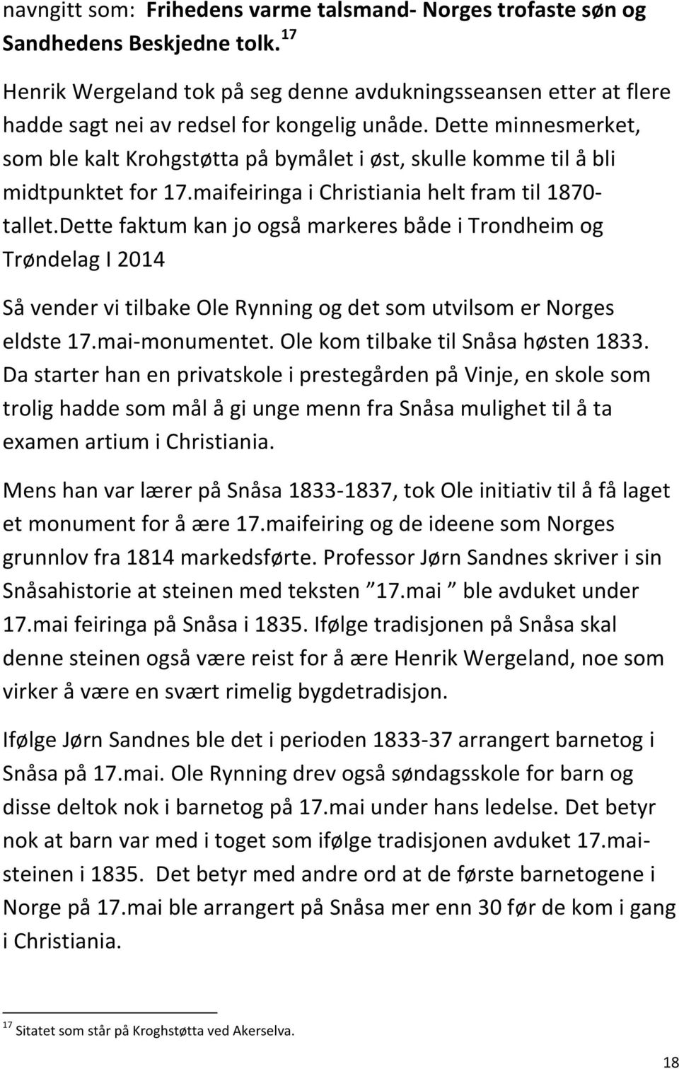 Dette minnesmerket, som ble kalt Krohgstøtta på bymålet i øst, skulle komme til å bli midtpunktet for 17.maifeiringa i Christiania helt fram til 1870- tallet.