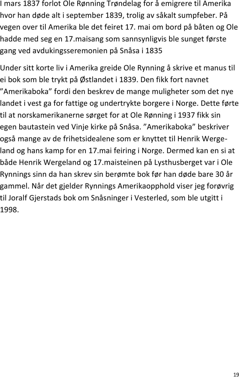 maisang som sannsynligvis ble sunget første gang ved avdukingsseremonien på Snåsa i 1835 Under sitt korte liv i Amerika greide Ole Rynning å skrive et manus til ei bok som ble trykt på Østlandet i