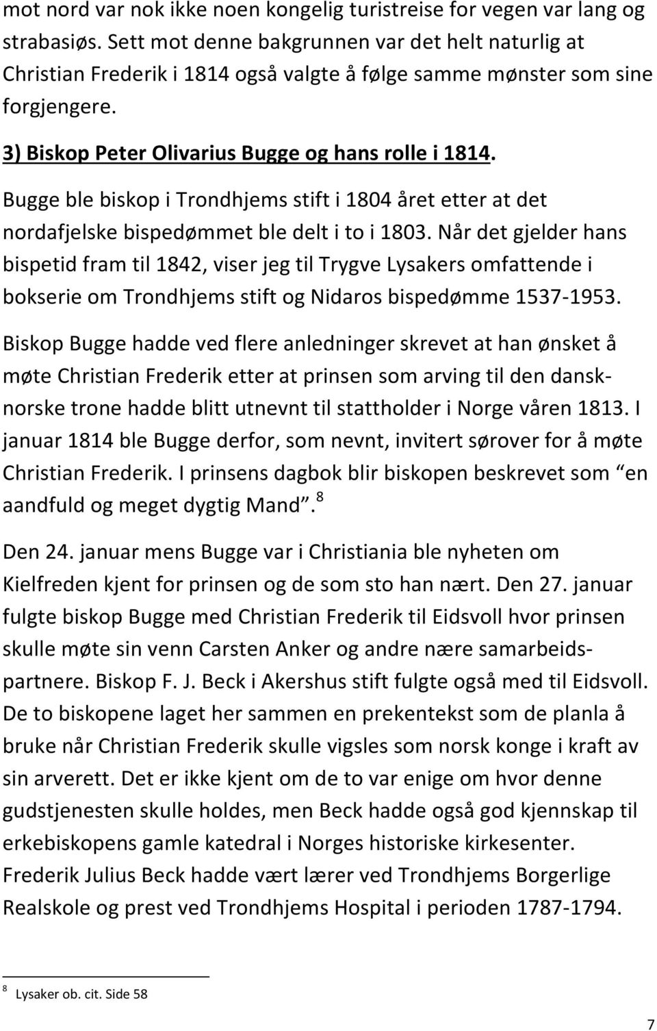 Bugge ble biskop i Trondhjems stift i 1804 året etter at det nordafjelske bispedømmet ble delt i to i 1803.