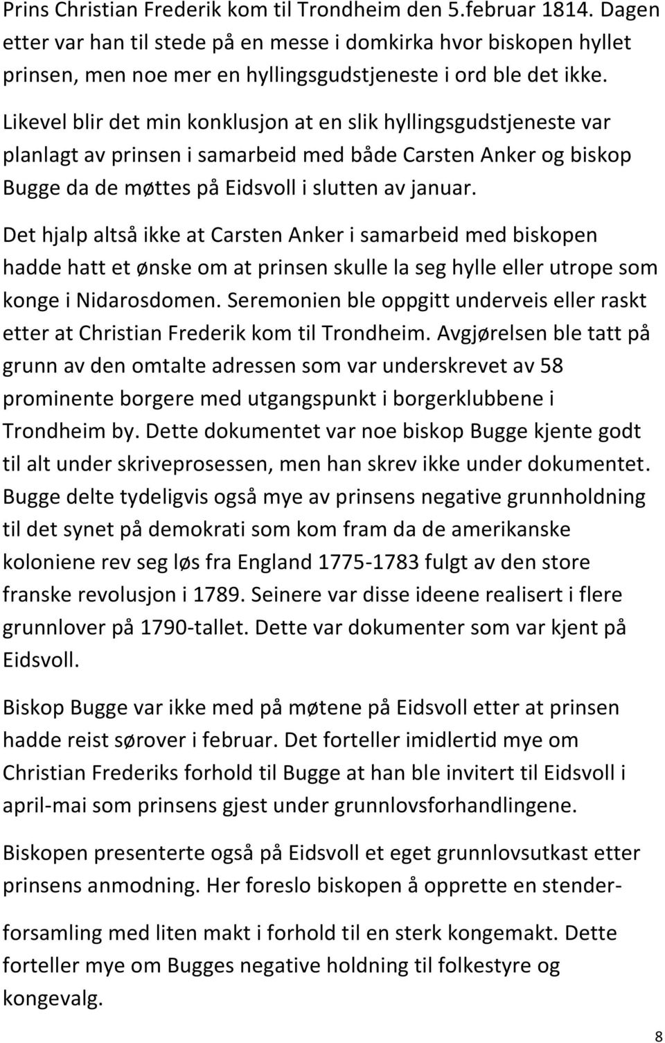 Likevel blir det min konklusjon at en slik hyllingsgudstjeneste var planlagt av prinsen i samarbeid med både Carsten Anker og biskop Bugge da de møttes på Eidsvoll i slutten av januar.