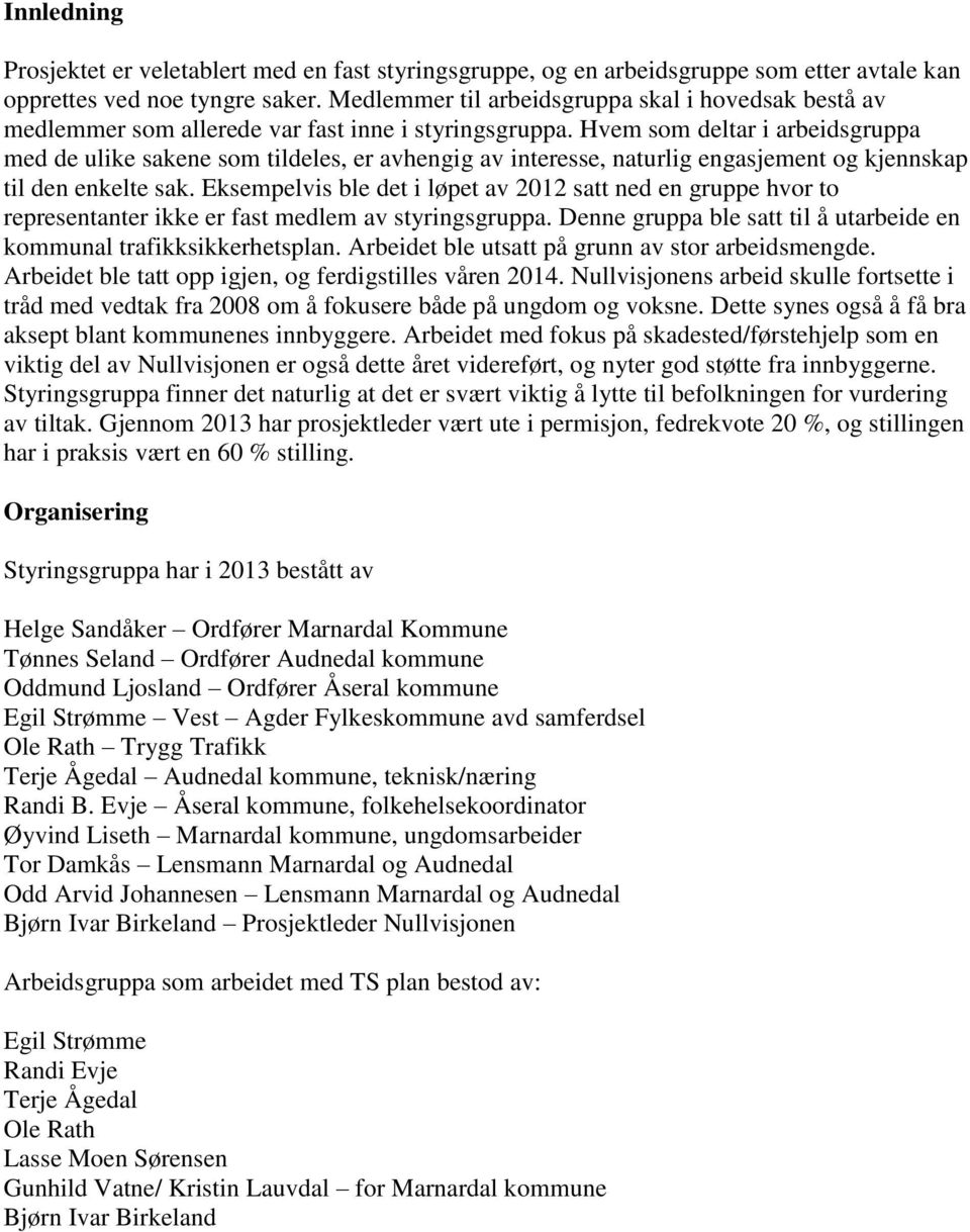 Hvem som deltar i arbeidsgruppa med de ulike sakene som tildeles, er avhengig av interesse, naturlig engasjement og kjennskap til den enkelte sak.