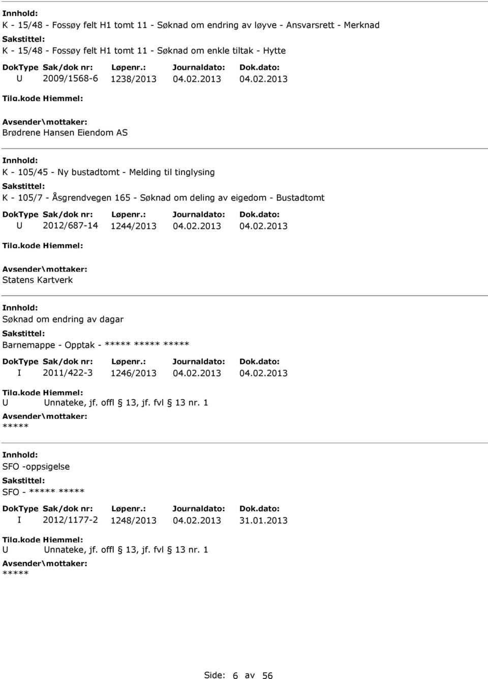 - Søknad om deling av eigedom - Bustadtomt 2012/687-14 1244/2013 Statens Kartverk Søknad om endring av dagar Barnemappe - Opptak - 2011/422-3