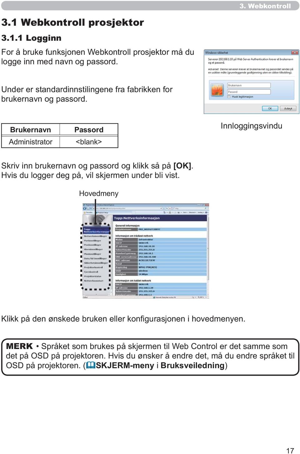 Brukernavn Administrator Passord <blank> Innloggingsvindu Skriv inn brukernavn og passord og klikk så på [OK]. Hvis du logger deg på, vil skjermen under bli vist.