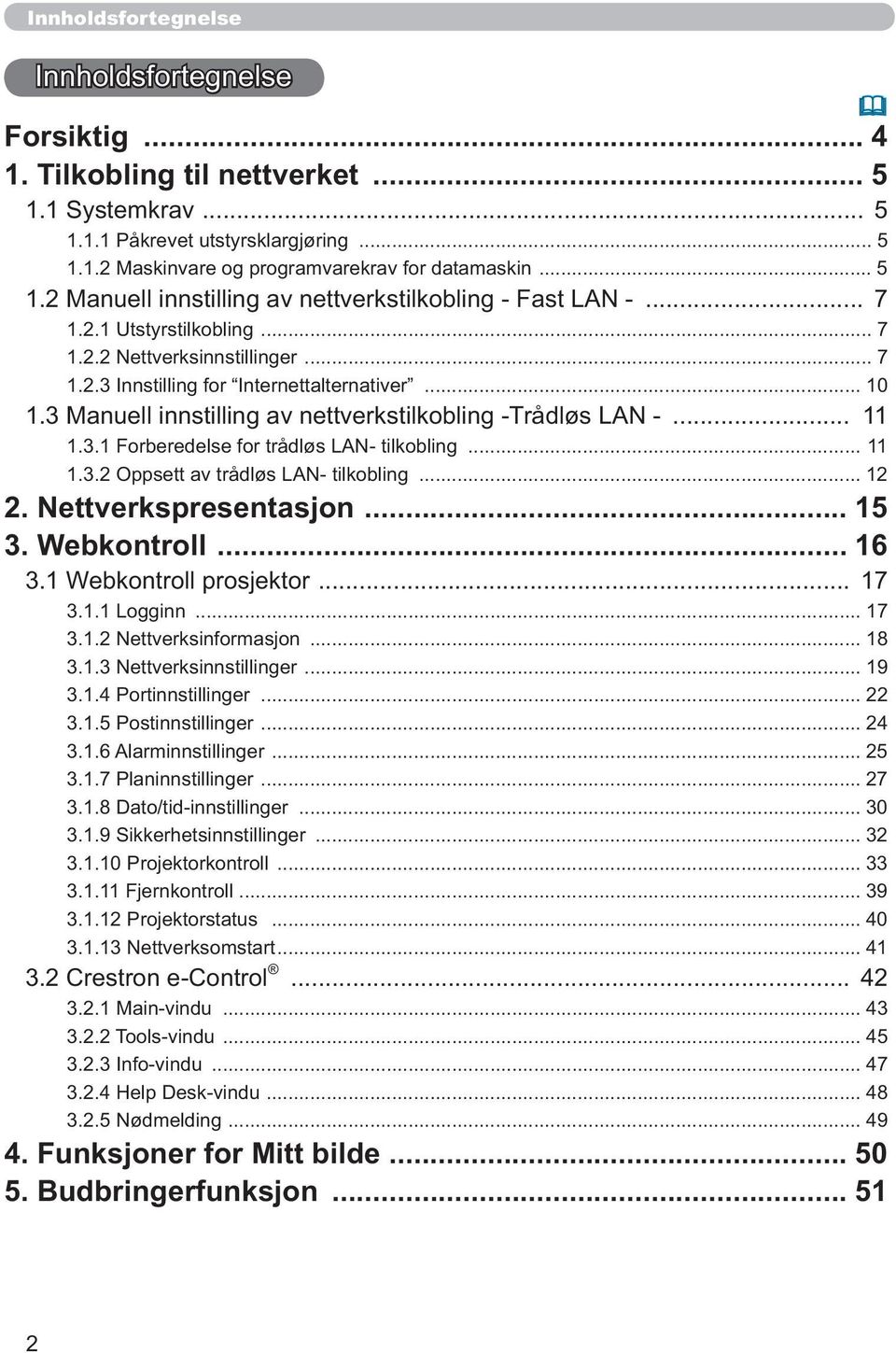 3 Manuell innstilling av nettverkstilkobling -Trådløs LAN -... 11 1.3.1 Forberedelse for trådløs LAN- tilkobling... 11 1.3.2 Oppsett av trådløs LAN- tilkobling... 12 2. Nettverkspresentasjon... 15 3.