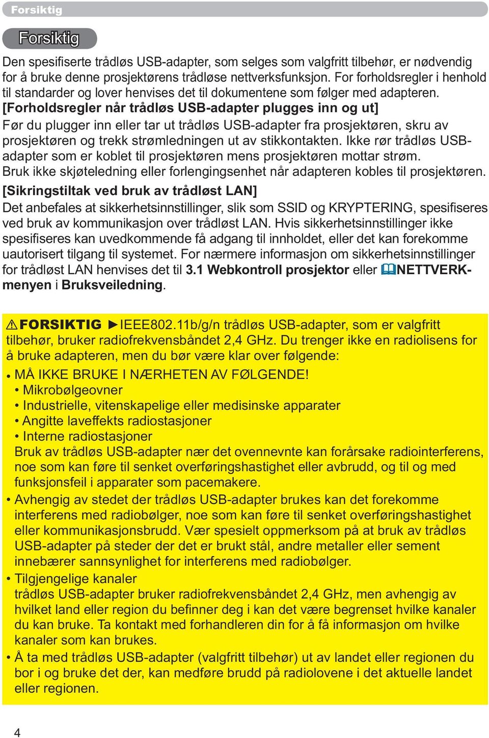 [Forholdsregler når trådløs USB-adapter plugges inn og ut] Før du plugger inn eller tar ut trådløs USB-adapter fra prosjektøren, skru av prosjektøren og trekk strømledningen ut av stikkontakten.