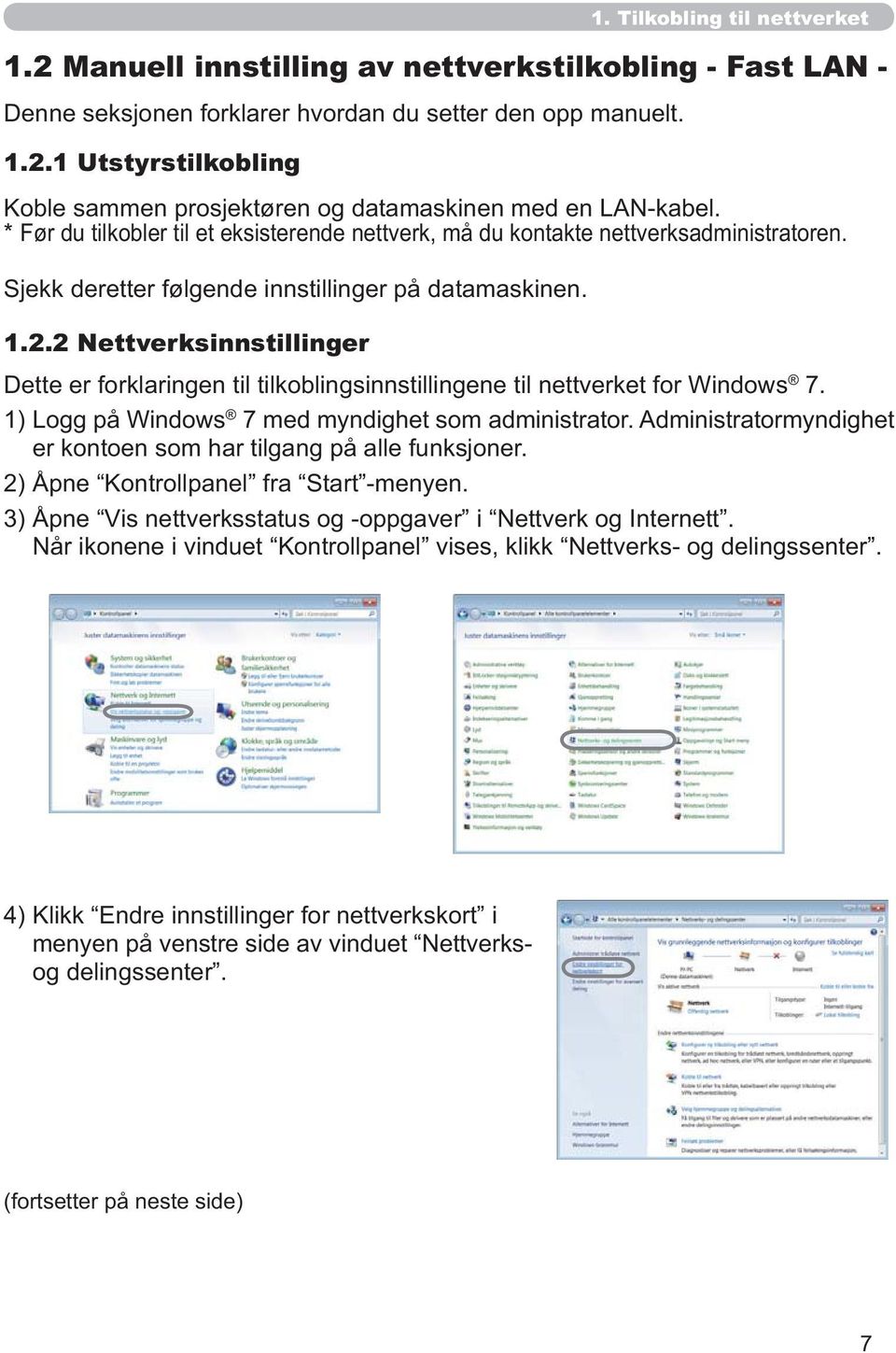 2 Nettverksinnstillinger Dette er forklaringen til tilkoblingsinnstillingene til nettverket for Windows 7. 1) Logg på Windows 7 med myndighet som administrator.