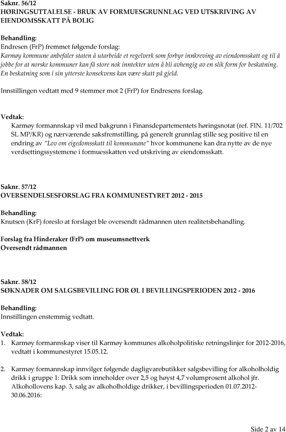 som forbyr innkreving av eiendomsskatt og til å jobbe for at norske kommuner kan få store nok inntekter uten å bli avhengig av en slik form for beskatning.