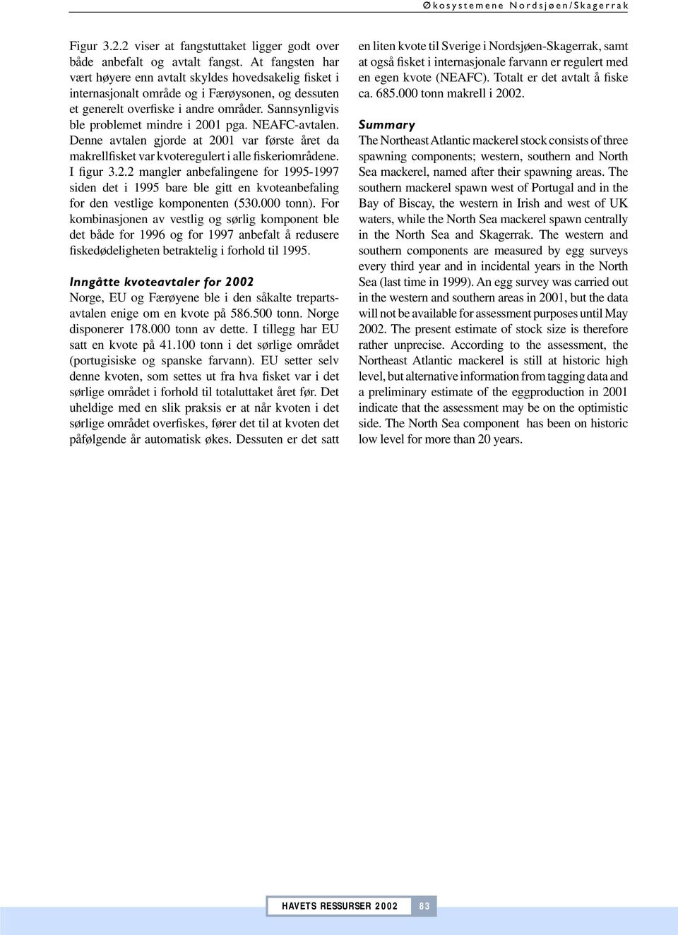 Sannsynligvis ble problemet mindre i 2001 pga. NEAFC-avtalen. Denne avtalen gjorde at 2001 var første året da makrellfisket var kvoteregulert i alle fiskeriområdene. I figur 3.2.2 mangler anbefalingene for 1995-1997 siden det i 1995 bare ble gitt en kvoteanbefaling for den vestlige komponenten (530.