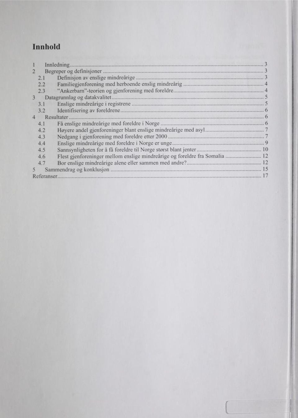 1 Få enslige mindreårige mcd foreldre i Norge 6 4.2 Høyere andel gjenforeninger blant enslige mindreårige mcd asyl 7 4.3 Nedgang i gjenforening mcd foreldre etter 2000 7 4.