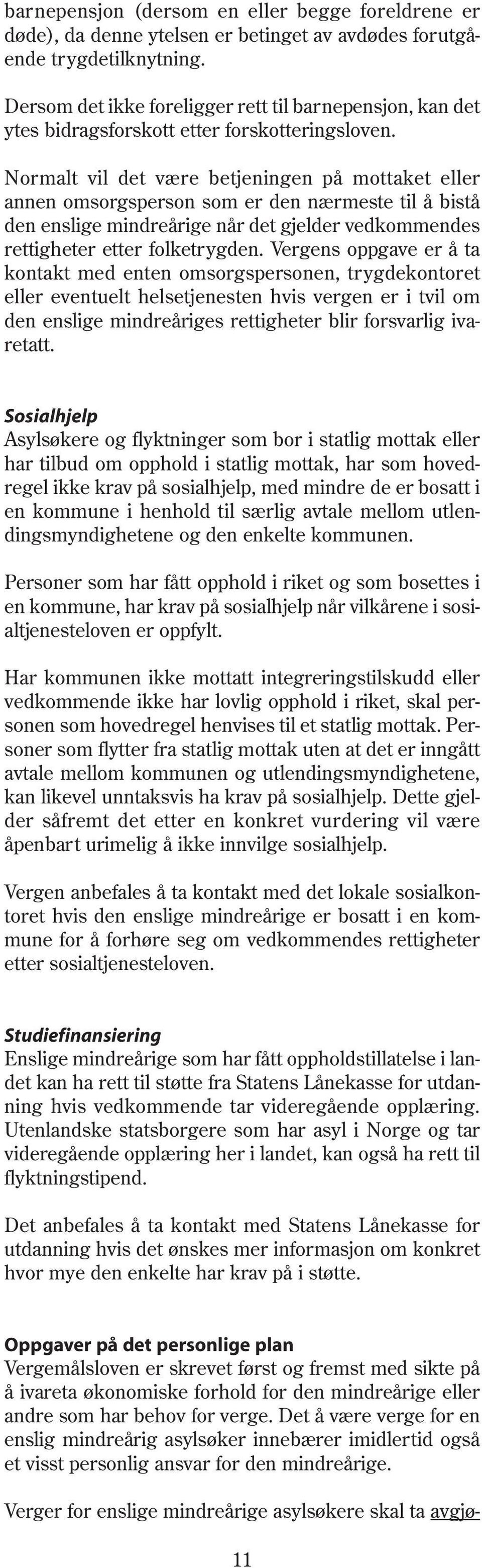 Normalt vil det være betjeningen på mottaket eller annen omsorgsperson som er den nærmeste til å bistå den enslige mindreårige når det gjelder vedkommendes rettigheter etter folketrygden.