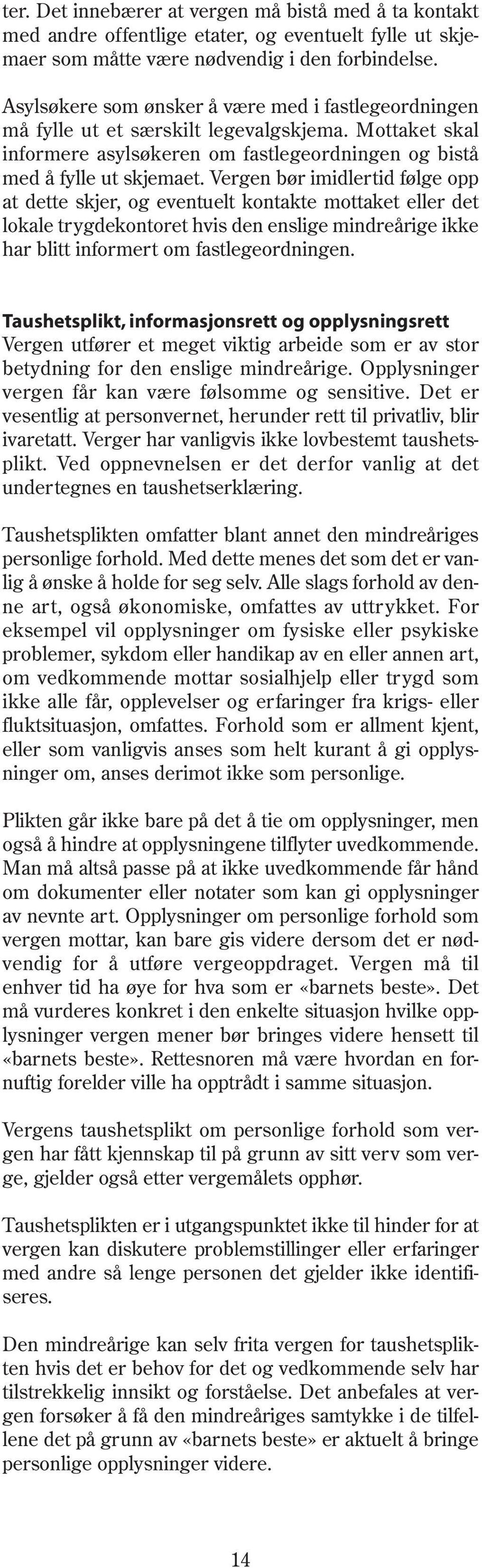 Vergen bør imidlertid følge opp at dette skjer, og eventuelt kontakte mottaket eller det lokale trygdekontoret hvis den enslige mindreårige ikke har blitt informert om fastlegeordningen.