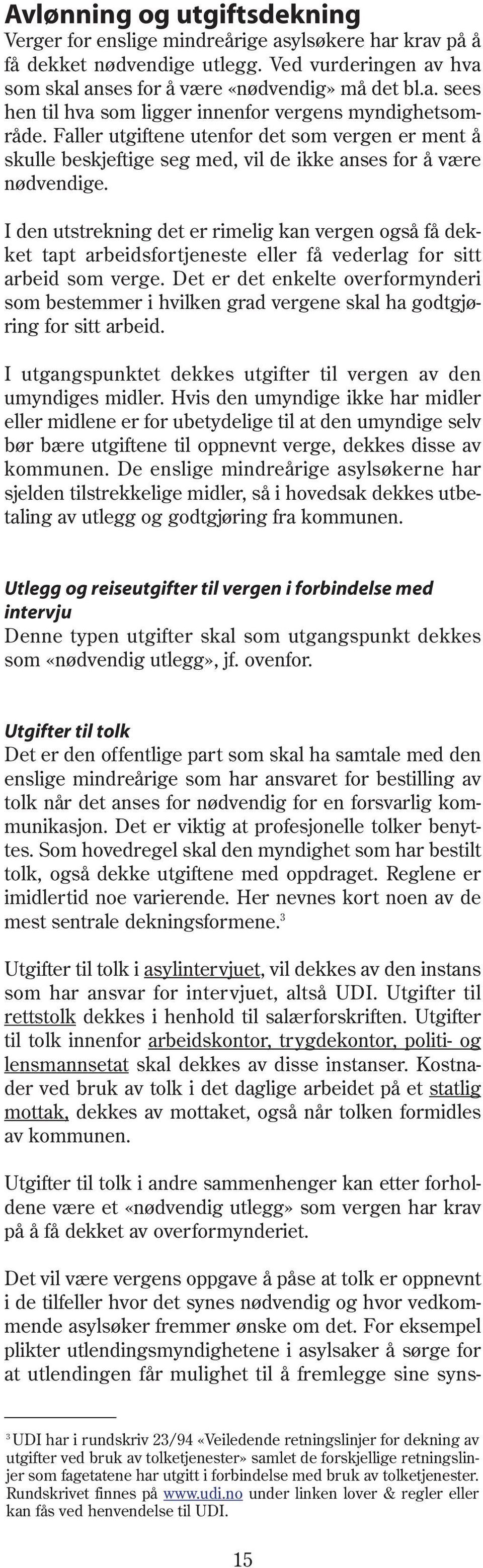 I den utstrekning det er rimelig kan vergen også få dekket tapt arbeidsfortjeneste eller få vederlag for sitt arbeid som verge.