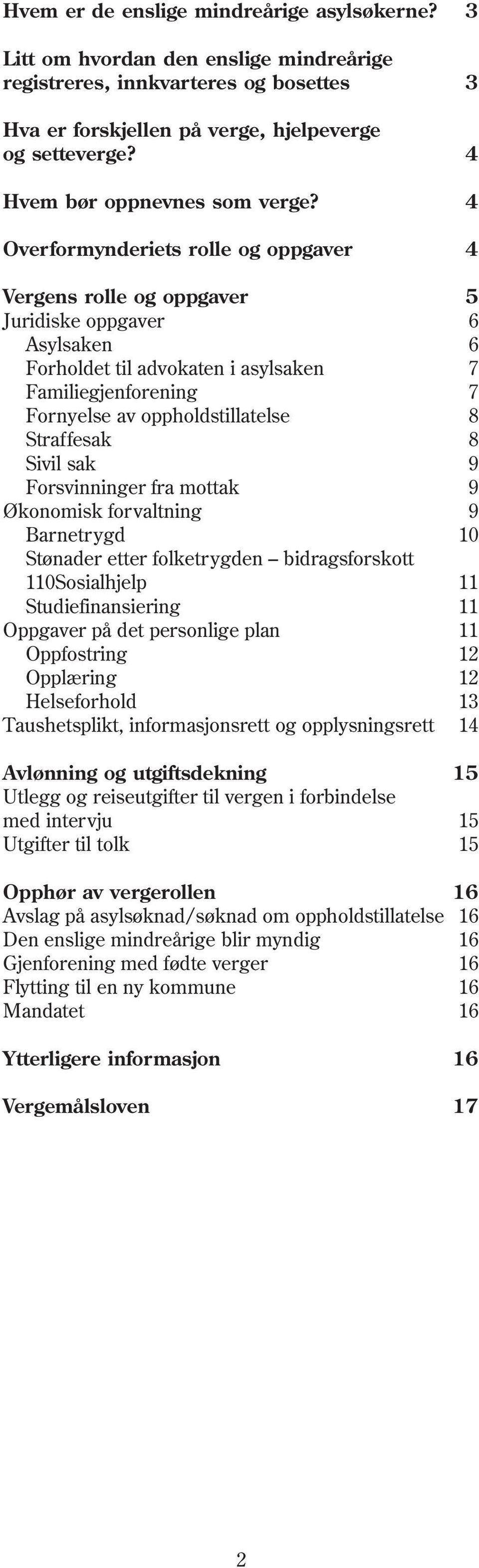 4 Overformynderiets rolle og oppgaver 4 Vergens rolle og oppgaver 5 Juridiske oppgaver 6 Asylsaken 6 Forholdet til advokaten i asylsaken 7 Familiegjenforening 7 Fornyelse av oppholdstillatelse 8