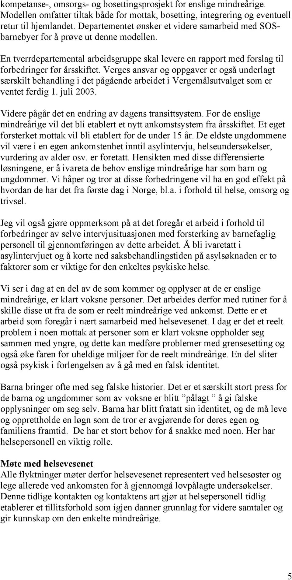 Verges ansvar og oppgaver er også underlagt særskilt behandling i det pågående arbeidet i Vergemålsutvalget som er ventet ferdig 1. juli 2003. Videre pågår det en endring av dagens transittsystem.