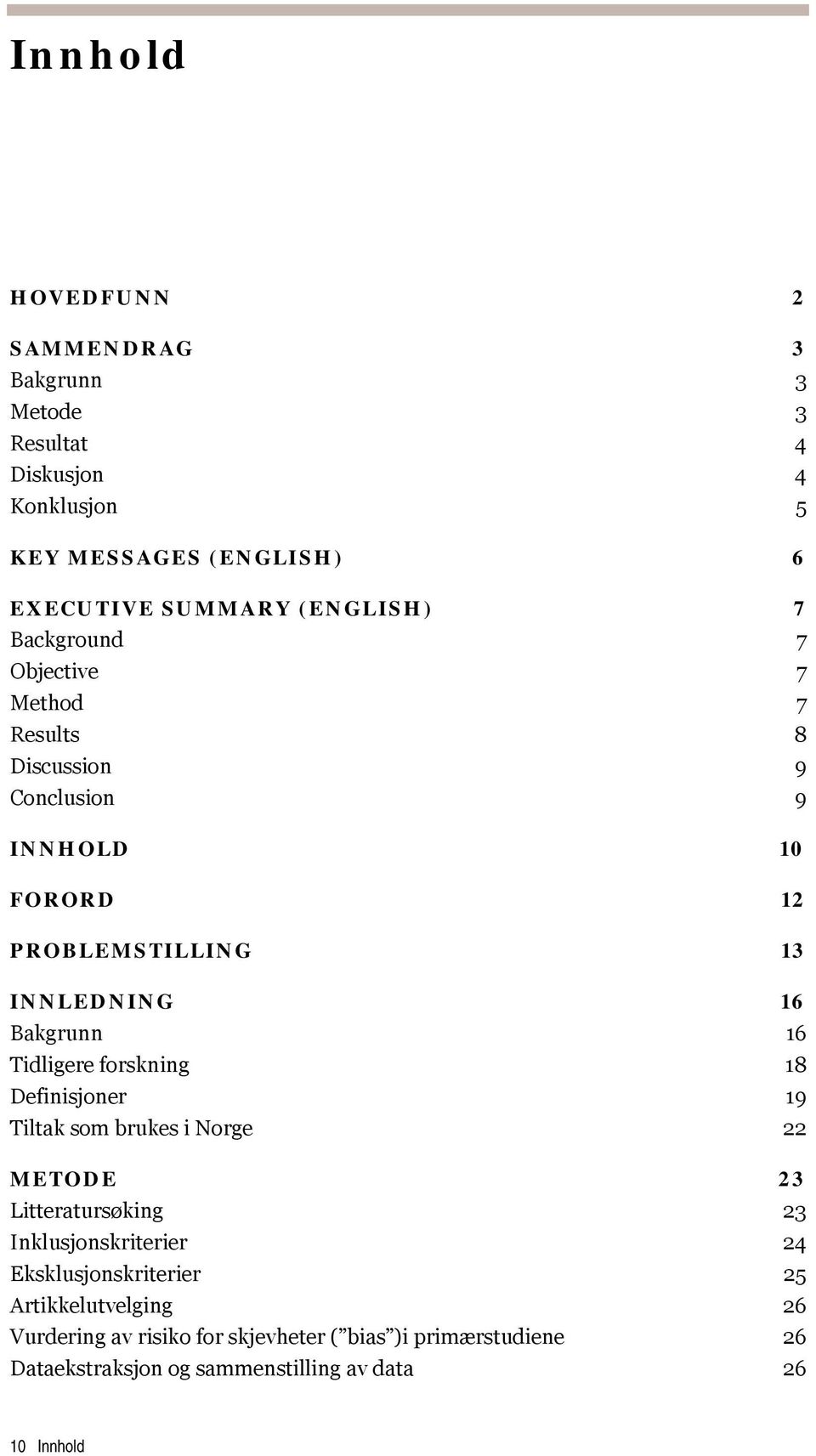 Bakgrunn 16 Tidligere forskning 18 Definisjoner 19 Tiltak som brukes i Norge 22 METODE 23 Litteratursøking 23 Inklusjonskriterier 24