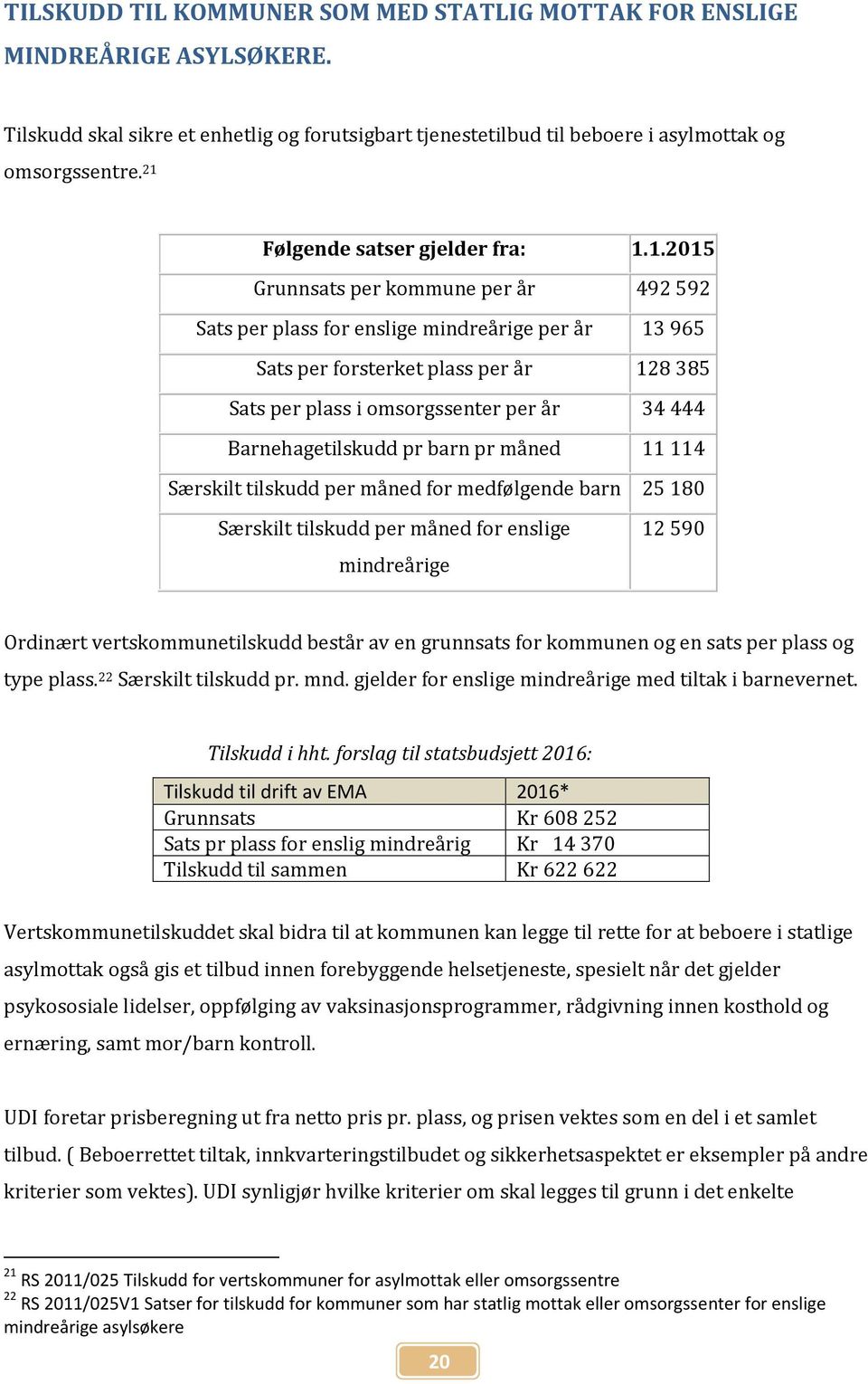 omsorgssenter per år 34 444 Barnehagetilskudd pr barn pr måned 11 114 Særskilt tilskudd per måned for medfølgende barn 25 180 Særskilt tilskudd per måned for enslige mindreårige 12 590 Ordinært