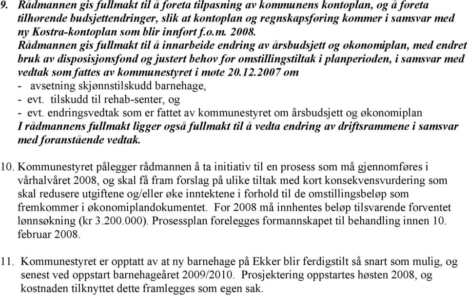 Rådmannen gis fullmakt til å innarbeide endring av årsbudsjett og økonomiplan, med endret bruk av disposisjonsfond og justert behov for omstillingstiltak i planperioden, i samsvar med vedtak som