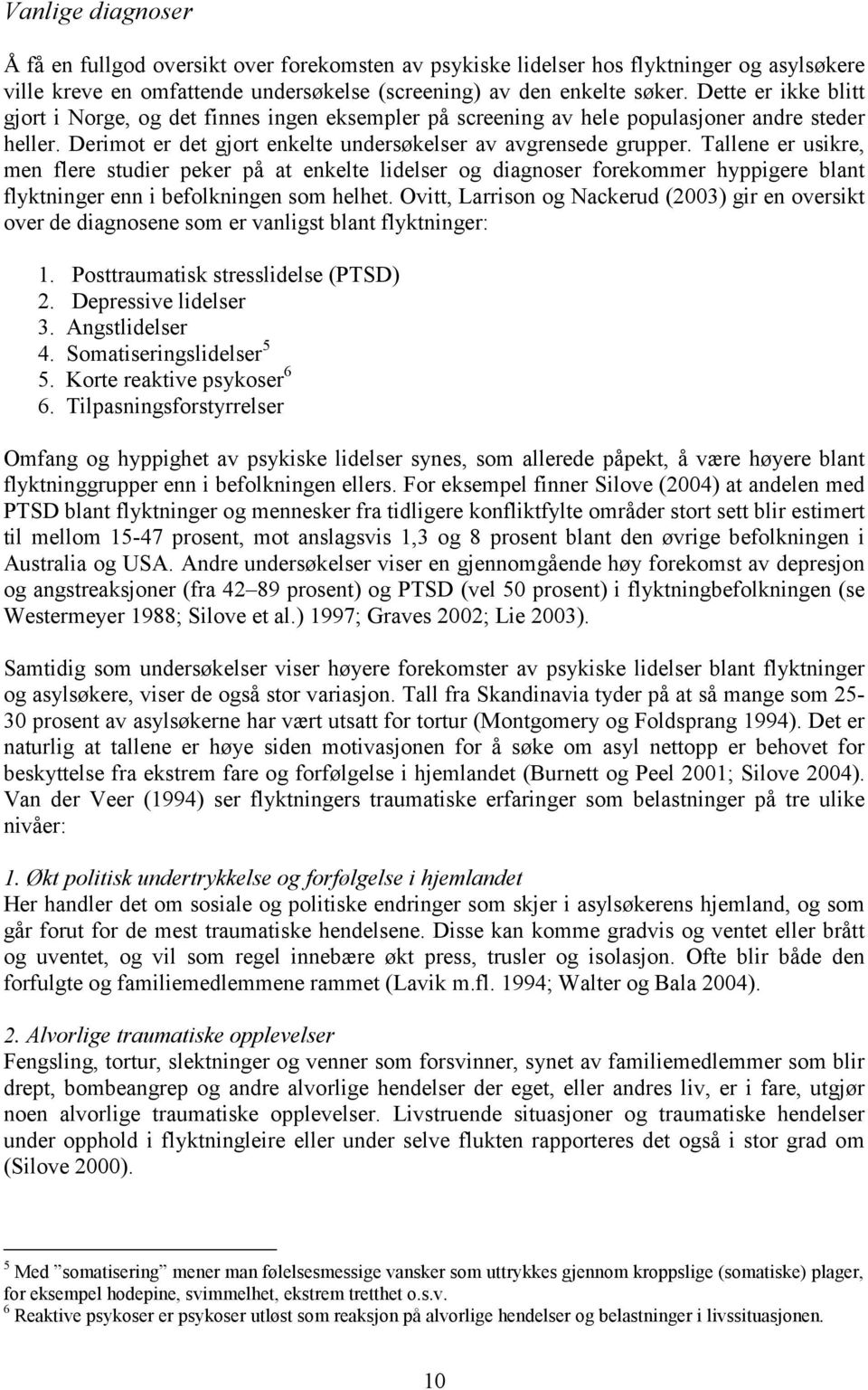 Tallene er usikre, men flere studier peker på at enkelte lidelser og diagnoser forekommer hyppigere blant flyktninger enn i befolkningen som helhet.