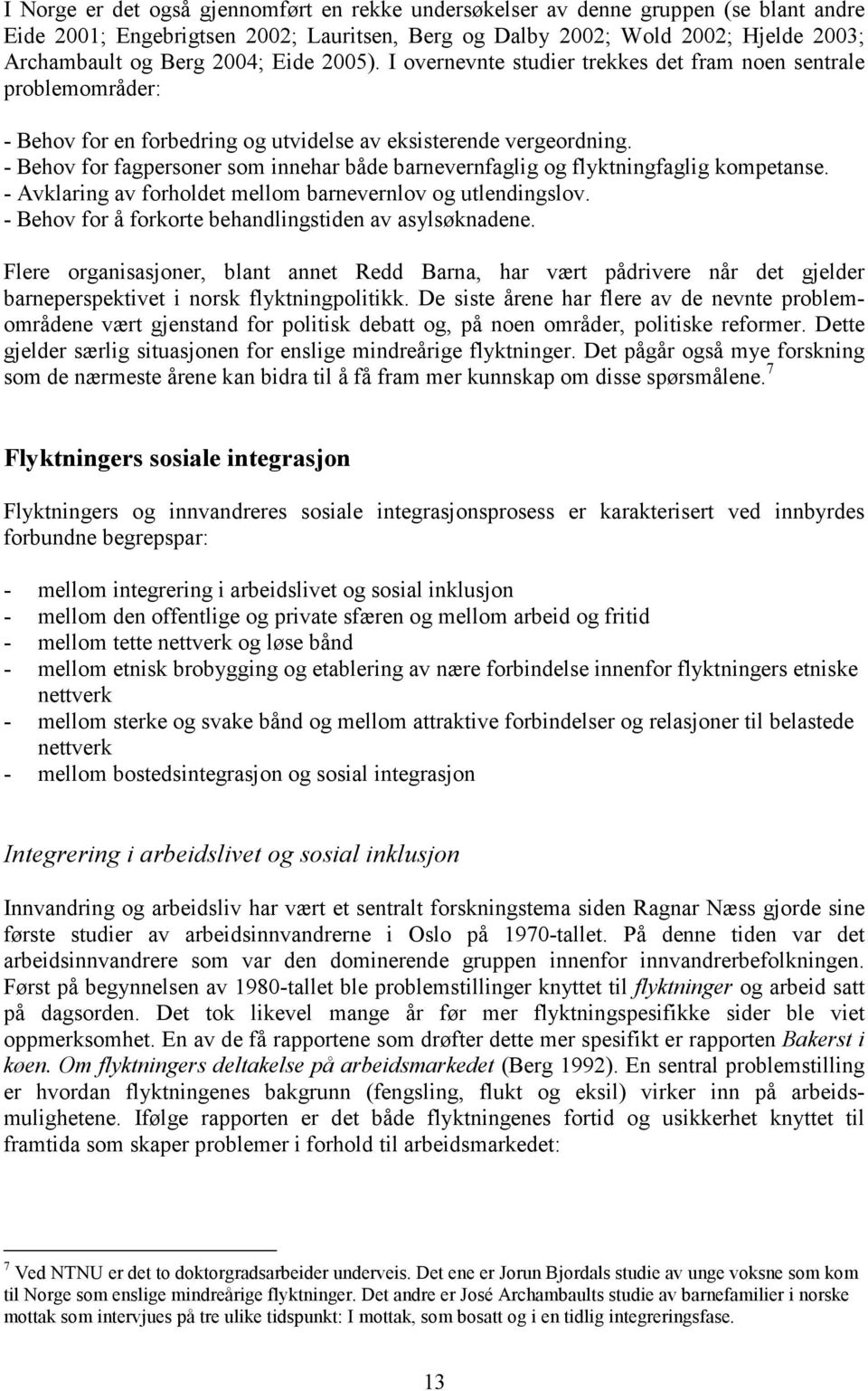 - Behov for fagpersoner som innehar både barnevernfaglig og flyktningfaglig kompetanse. - Avklaring av forholdet mellom barnevernlov og utlendingslov.