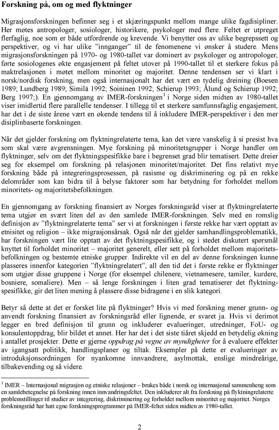 Mens migrasjonsforskningen på 1970- og 1980-tallet var dominert av psykologer og antropologer, førte sosiologenes økte engasjement på feltet utover på 1990-tallet til et sterkere fokus på