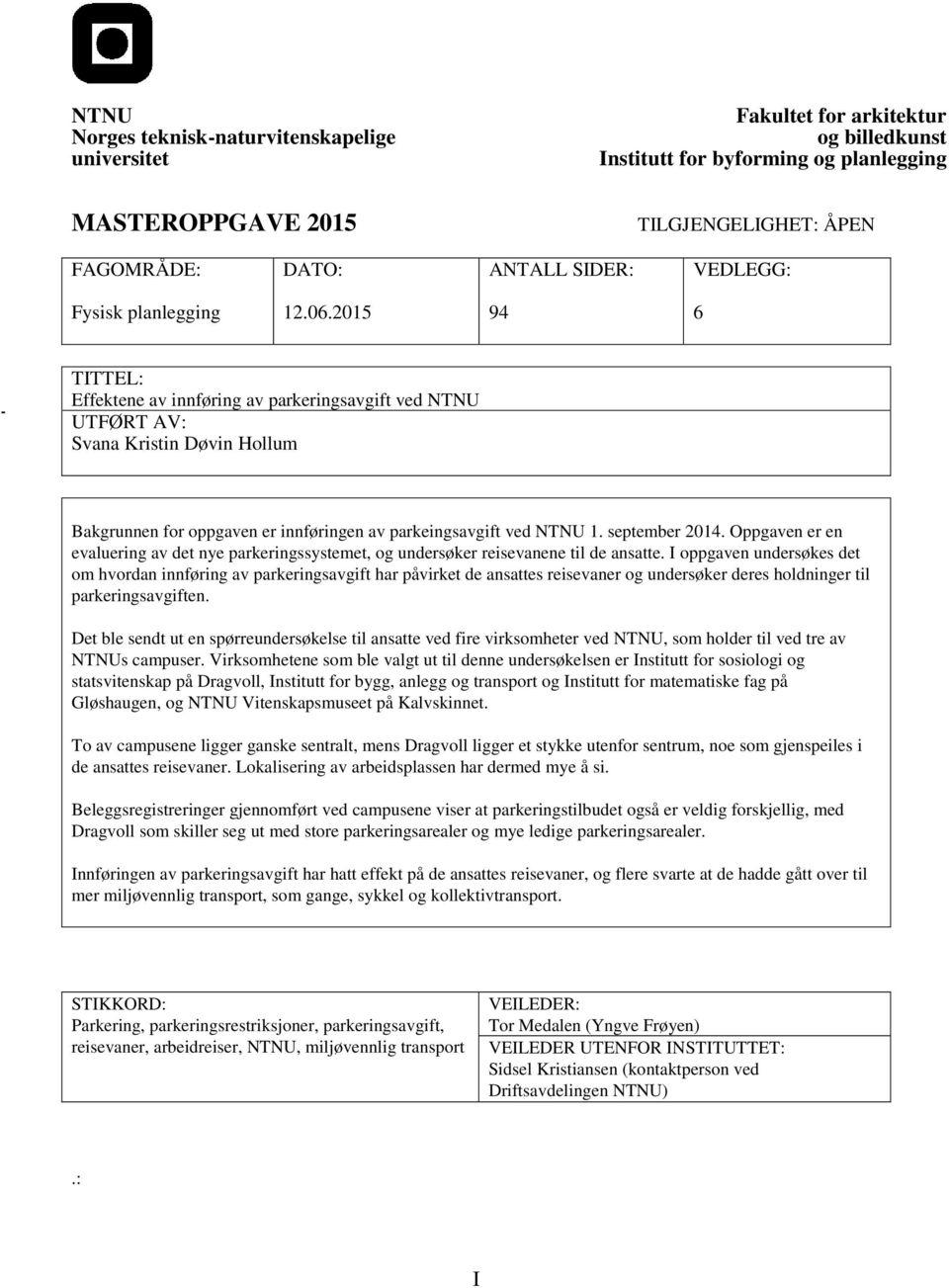 2015 94 6 - TITTEL: Effektene av innføring av parkeringsavgift ved NTNU UTFØRT AV: Svana Kristin Døvin Hollum Bakgrunnen for oppgaven er innføringen av parkeingsavgift ved NTNU 1. september 2014.