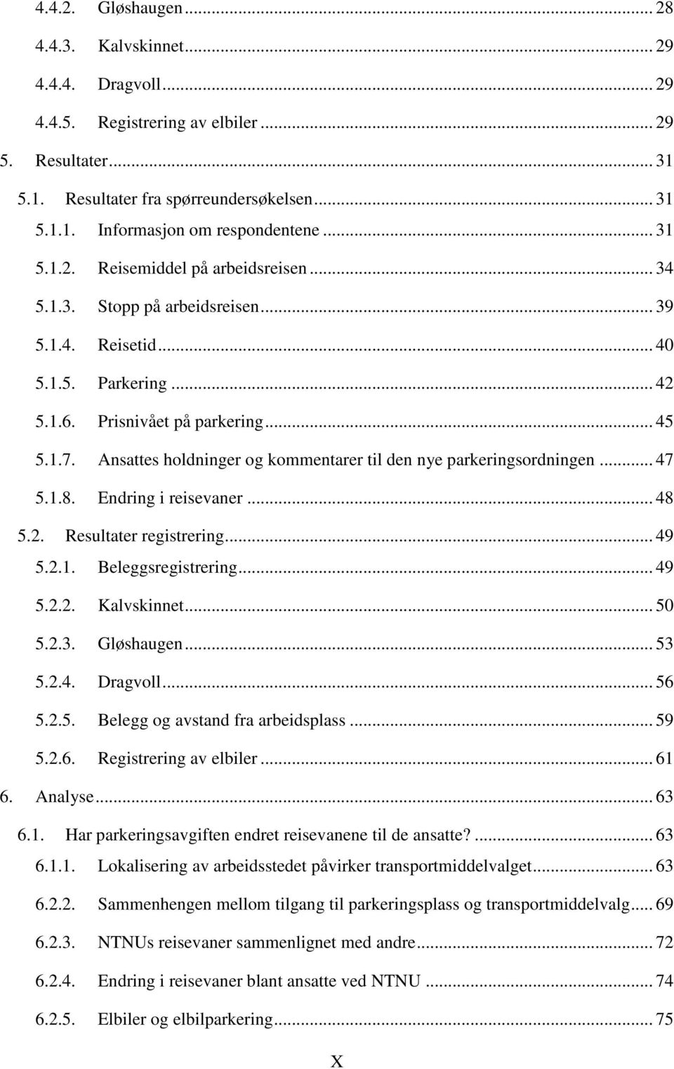 Ansattes holdninger og kommentarer til den nye parkeringsordningen... 47 5.1.8. Endring i reisevaner... 48 5.2. Resultater registrering... 49 5.2.1. Beleggsregistrering... 49 5.2.2. Kalvskinnet... 50 5.