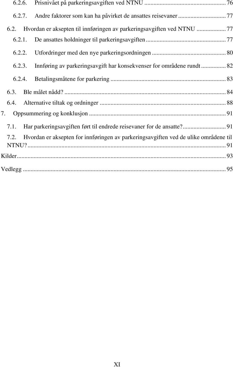 Innføring av parkeringsavgift har konsekvenser for områdene rundt... 82 6.2.4. Betalingsmåtene for parkering... 83 6.3. Ble målet nådd?... 84 6.4. Alternative tiltak og ordninger... 88 7.