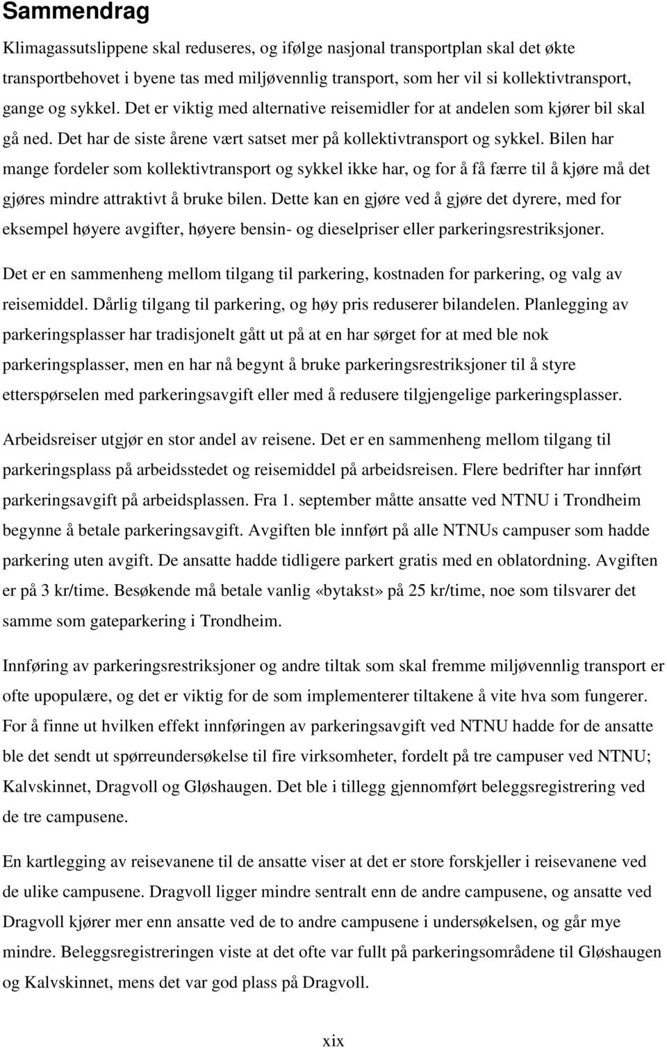 Bilen har mange fordeler som kollektivtransport og sykkel ikke har, og for å få færre til å kjøre må det gjøres mindre attraktivt å bruke bilen.