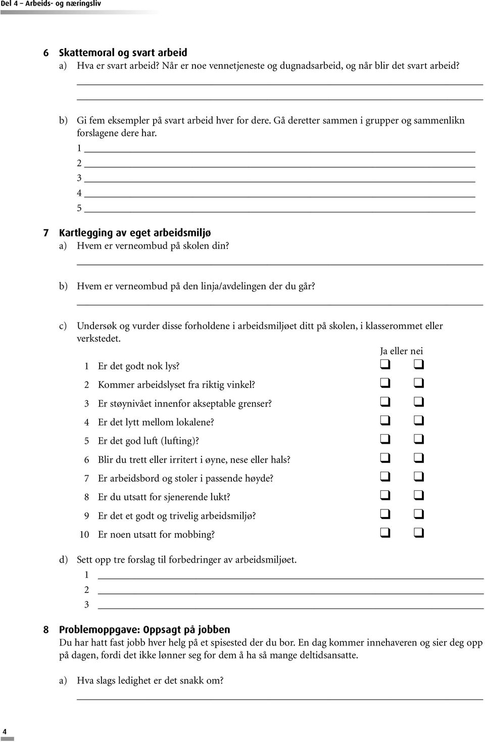 b) Hvem er verneombud på den linja/avdelingen der du går? c) Undersøk og vurder disse forholdene i arbeidsmiljøet ditt på skolen, i klasserommet eller verkstedet. Ja eller nei 1 Er det godt nok lys?