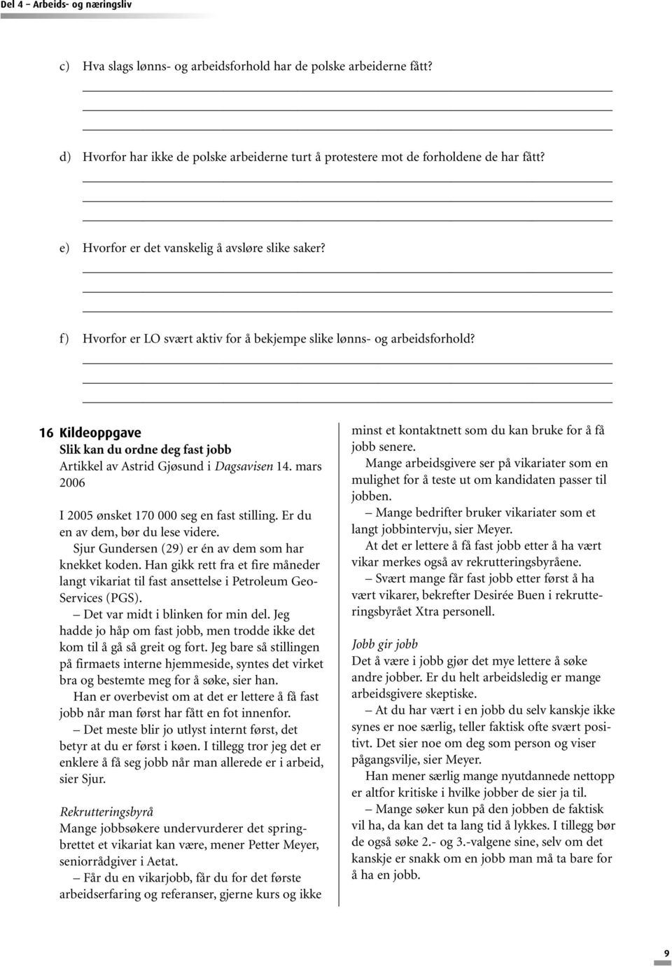 16 Kildeoppgave Slik kan du ordne deg fast jobb Artikkel av Astrid Gjøsund i Dagsavisen 14. mars 2006 I 2005 ønsket 170 000 seg en fast stilling. Er du en av dem, bør du lese videre.