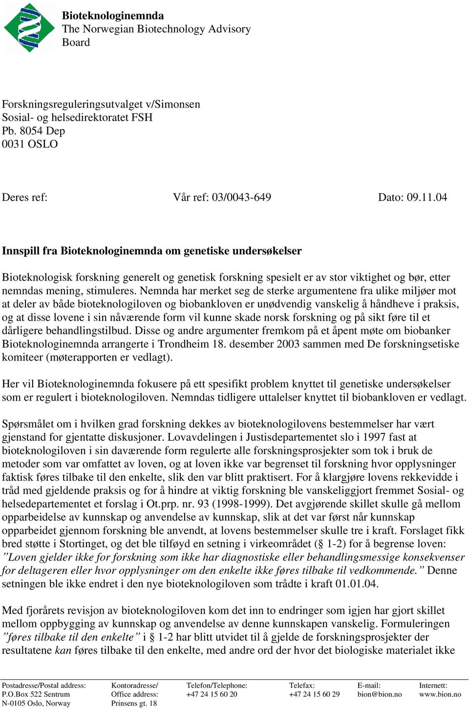 Nemnda har merket seg de sterke argumentene fra ulike miljøer mot at deler av både bioteknologiloven og biobankloven er unødvendig vanskelig å håndheve i praksis, og at disse lovene i sin nåværende