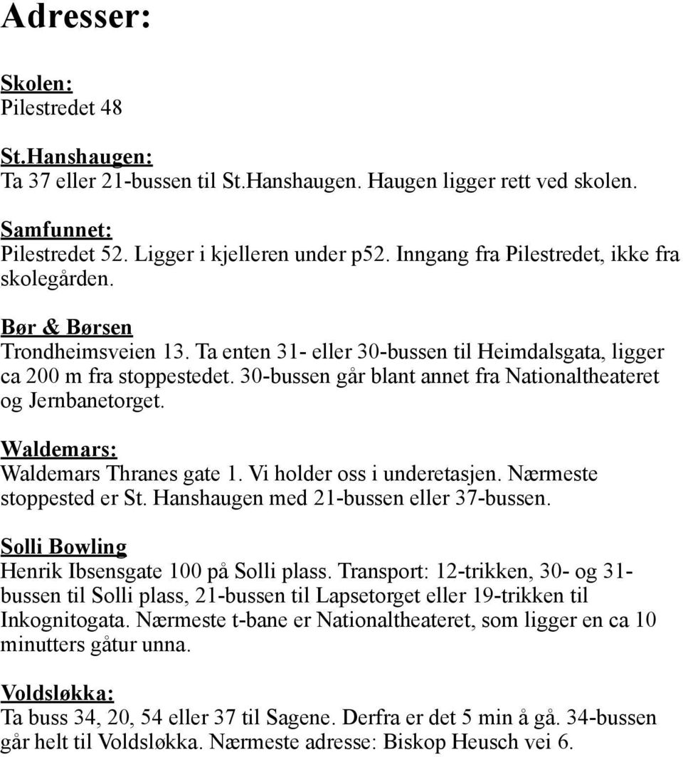 30-bussen går blant annet fra Nationaltheateret og Jernbanetorget. Waldemars: Waldemars Thranes gate 1. Vi holder oss i underetasjen. Nærmeste stoppested er St.