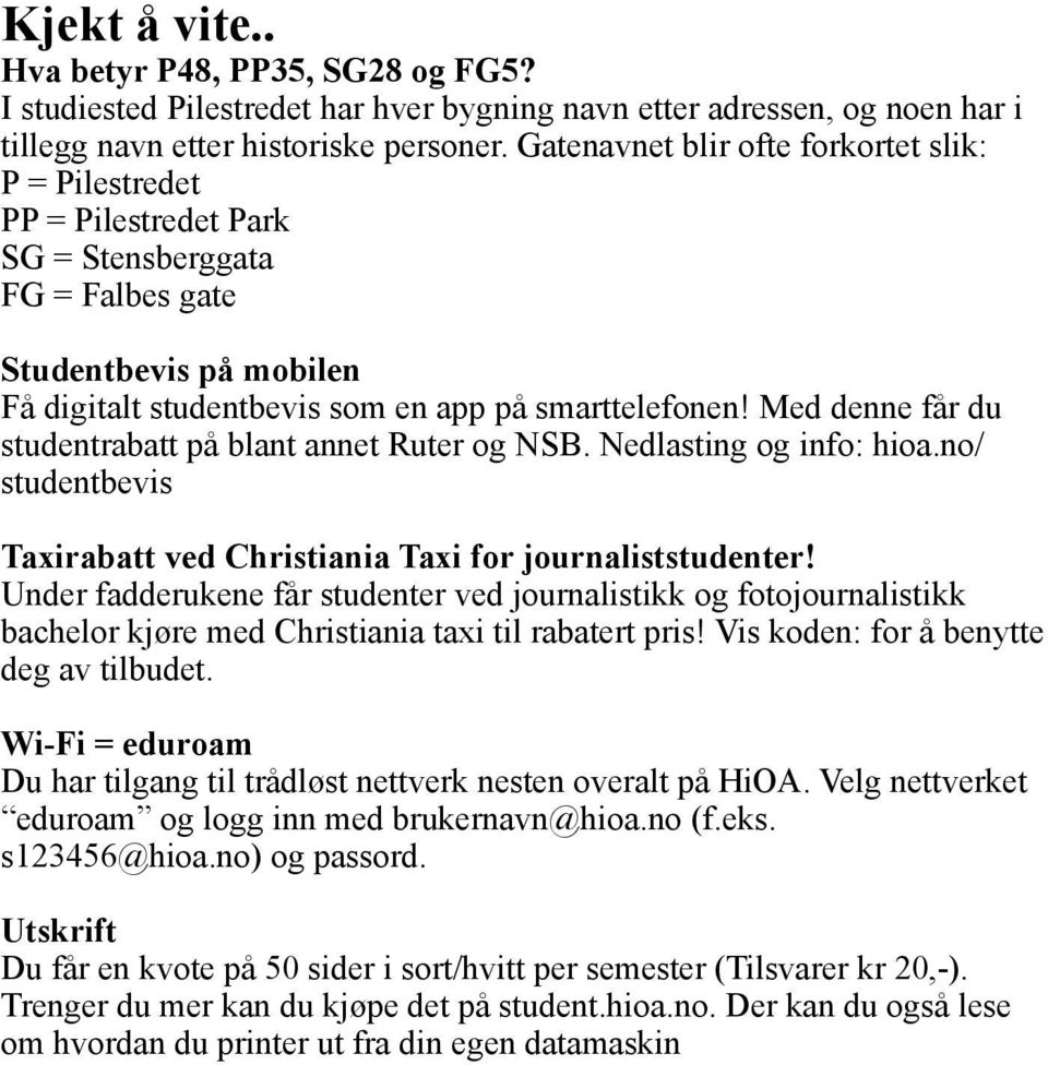 Med denne får du studentrabatt på blant annet Ruter og NSB. Nedlasting og info: hioa.no/ studentbevis Taxirabatt ved Christiania Taxi for journaliststudenter!