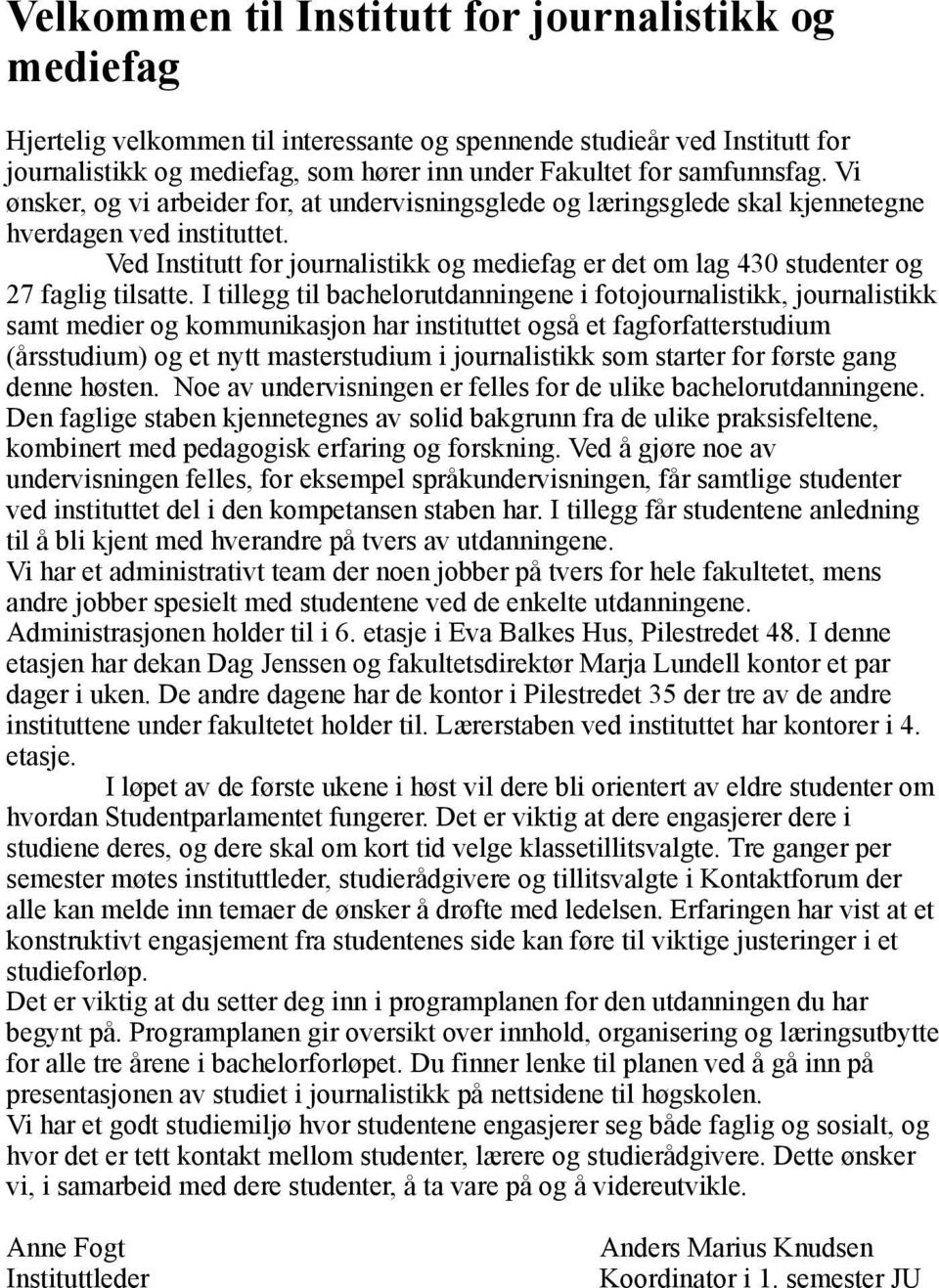 Ved Institutt for journalistikk og mediefag er det om lag 430 studenter og 27 faglig tilsatte.