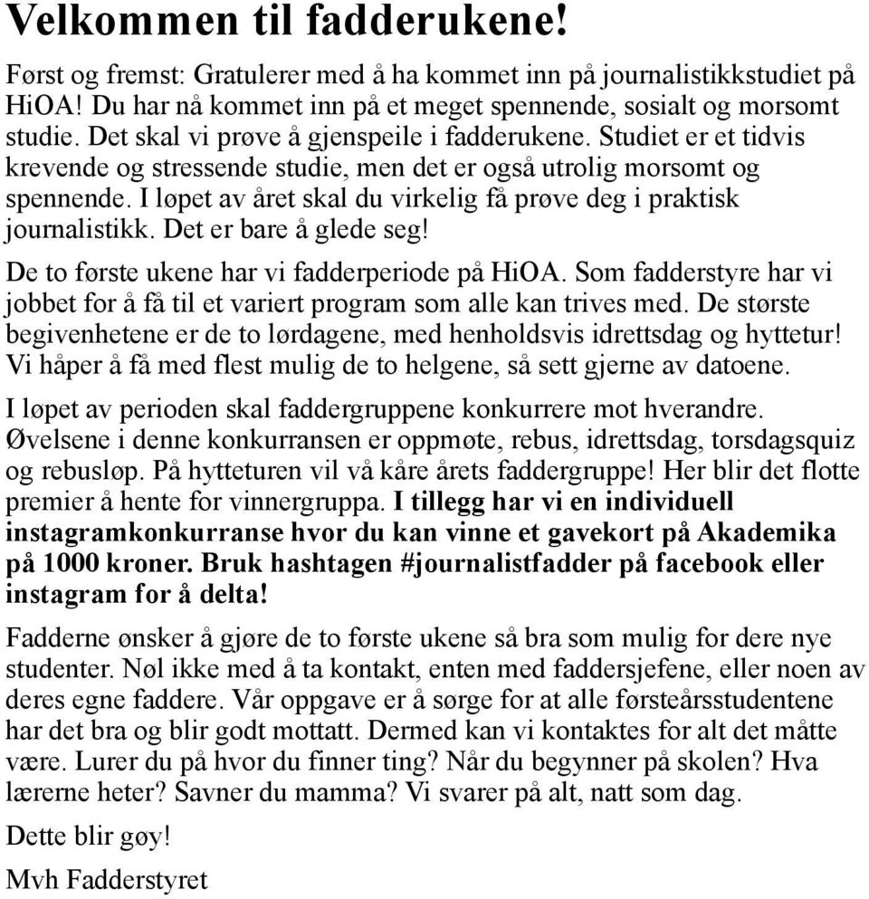 I løpet av året skal du virkelig få prøve deg i praktisk journalistikk. Det er bare å glede seg! De to første ukene har vi fadderperiode på HiOA.