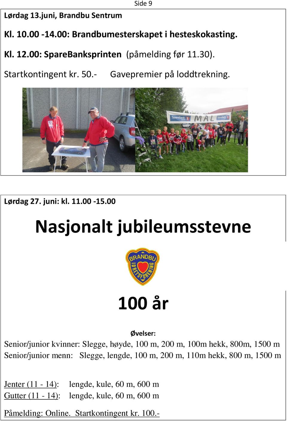 00 Nasjonalt jubileumsstevne 100 år Øvelser: Senior/junior kvinner: Slegge, høyde, 100 m, 200 m, 100m hekk, 800m, 1500 m Senior/junior