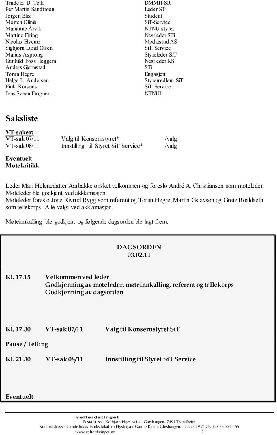 Andersen Eirik Korsnes Jens Sveen Frogner DMMH-SR Leder STi SiT-Service -styret Nestleder STi Mediastud AS SiT Service Styreleder SiT Nestleder KS STi Engasjert Styremedlem SiT SiT Service I