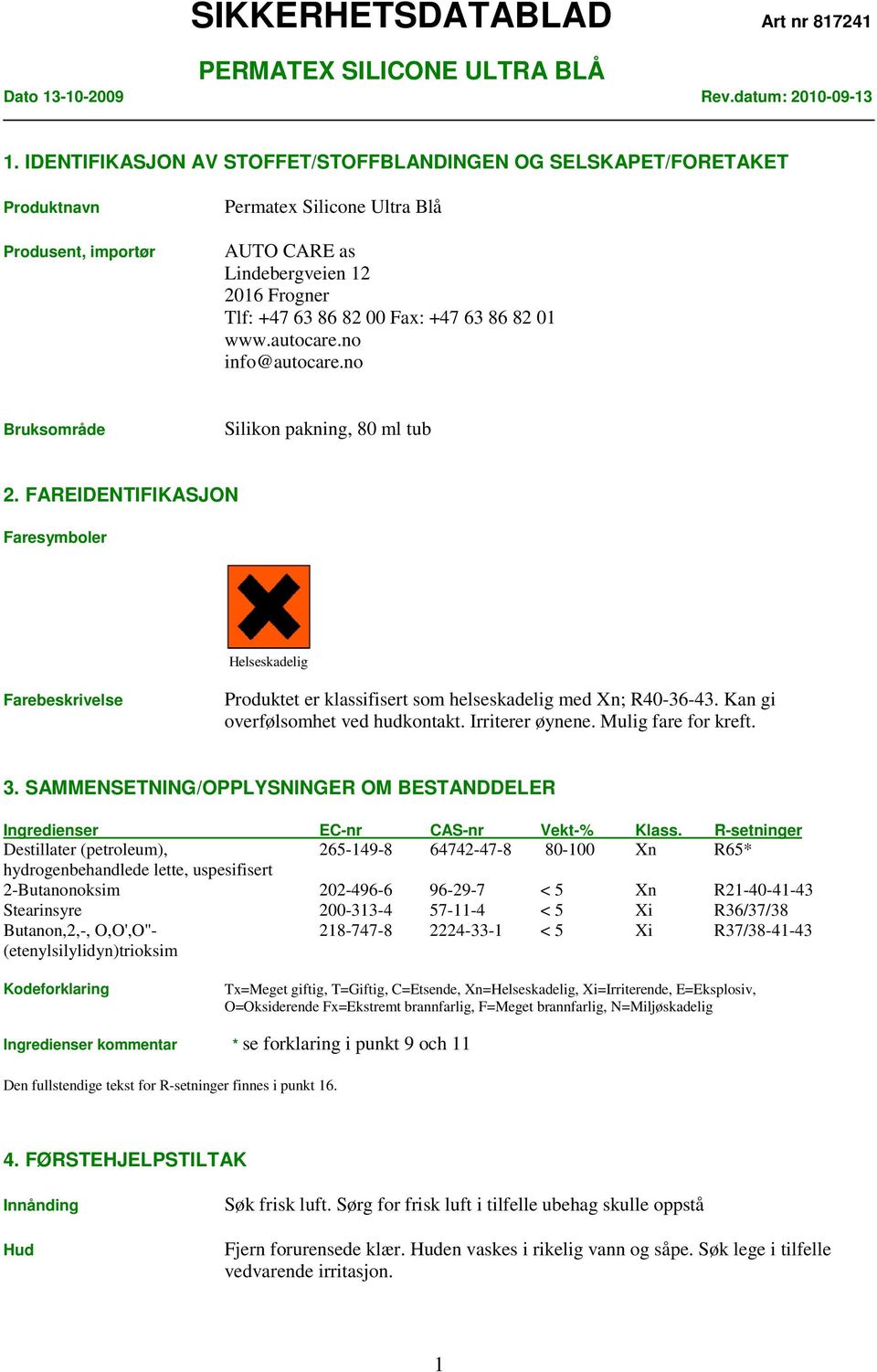 FAREIDENTIFIKASJON Faresymboler Helseskadelig Farebeskrivelse Produktet er klassifisert som helseskadelig med Xn; R40-36-43. Kan gi overfølsomhet ved hudkontakt. Irriterer øynene.